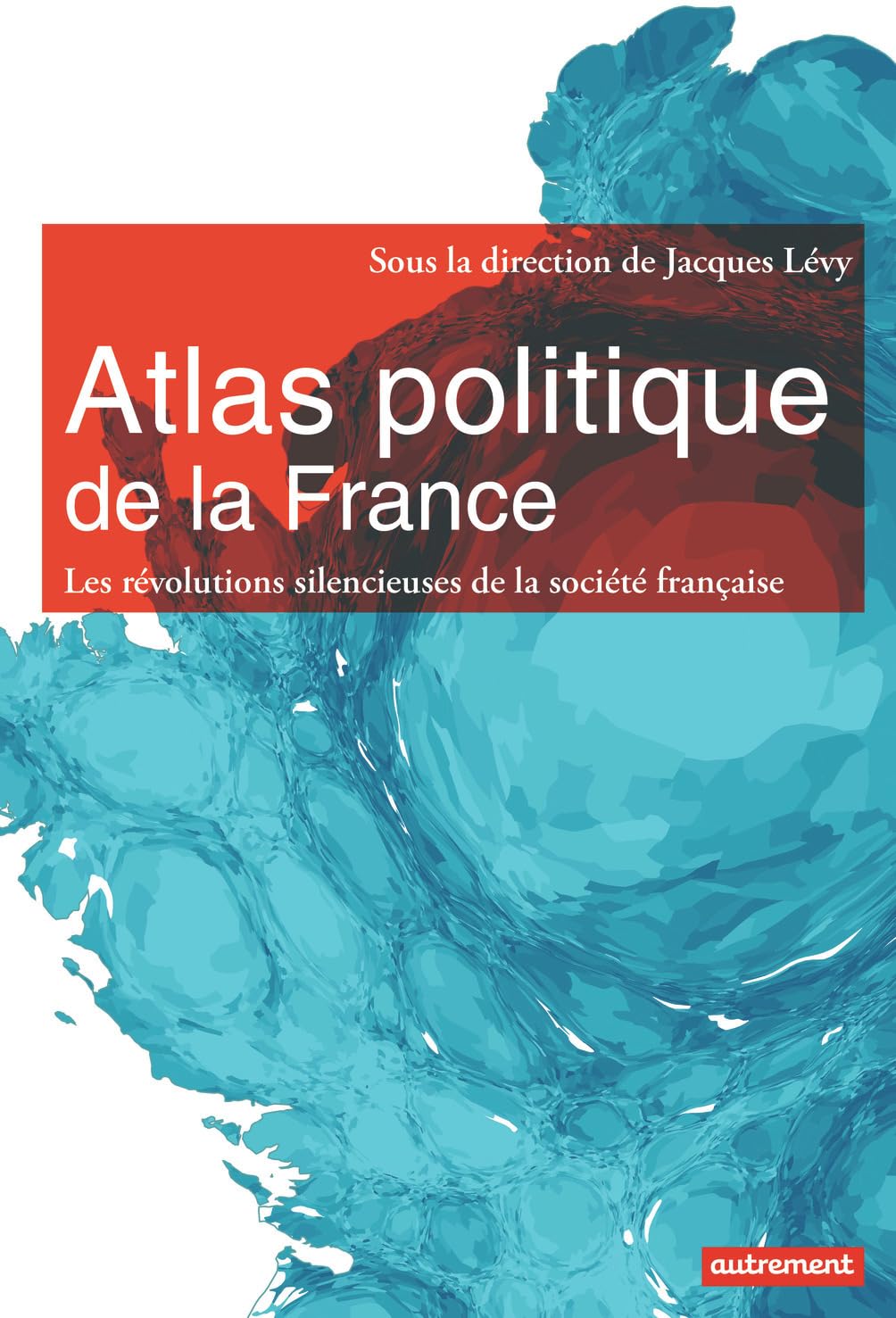 Atlas politique de la France: Les révolutions silencieuses de la société française 9782746745414
