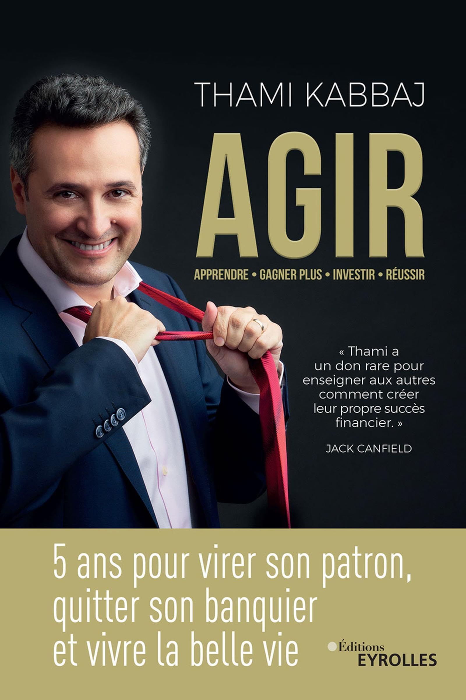 AGIR: 5 ans pour virer son patron, quitter son banquier et vivre la belle vie 9782212571325
