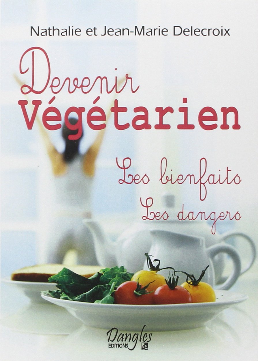 Devenir Végétarien : Les bienfaits, Les dangers 9782703308669
