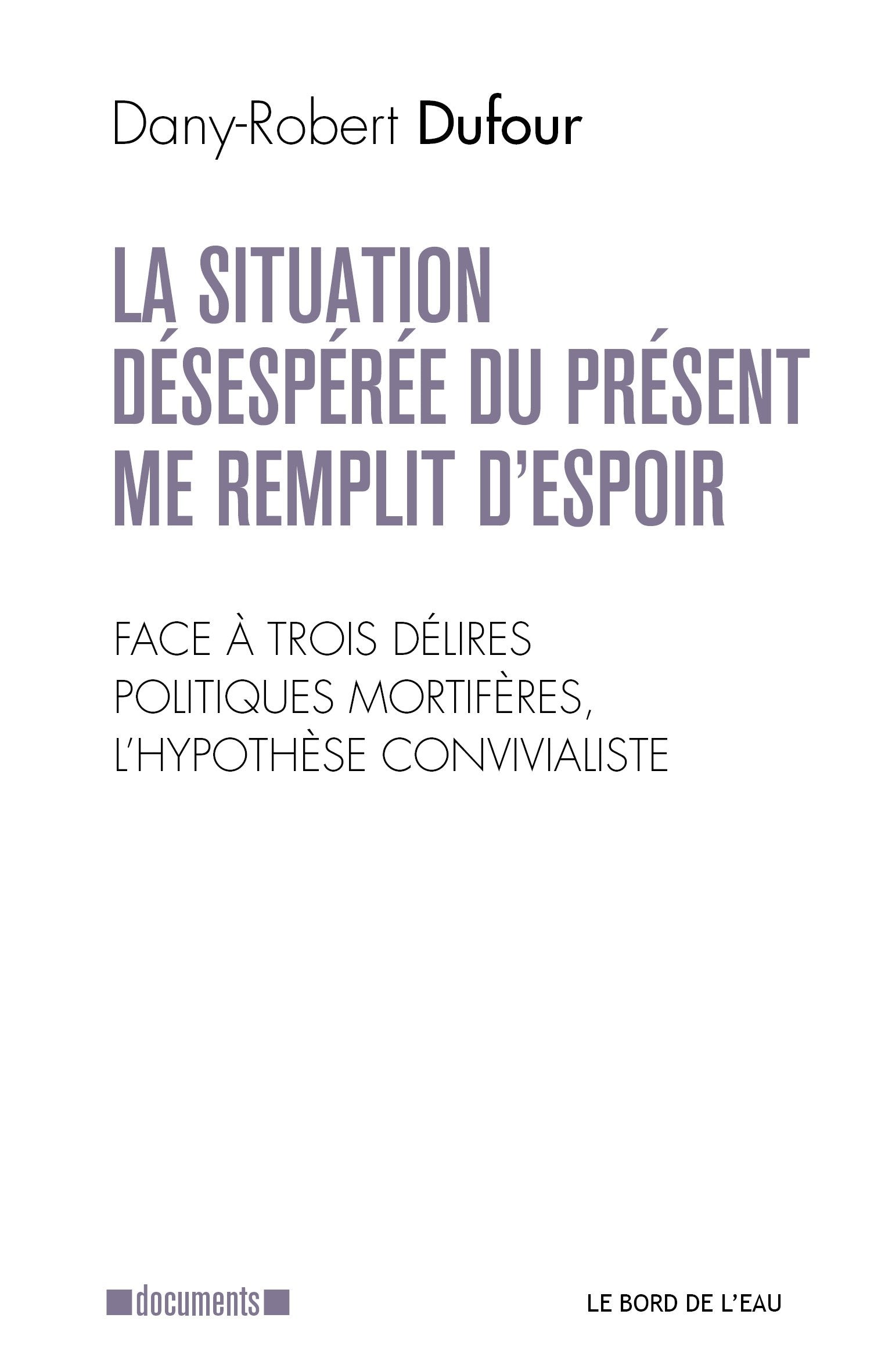 La situation désespérée du présent me remplit d'espoir: Face à trois délires politiques mortifères, l'hypothèse convivialiste 9782356874818