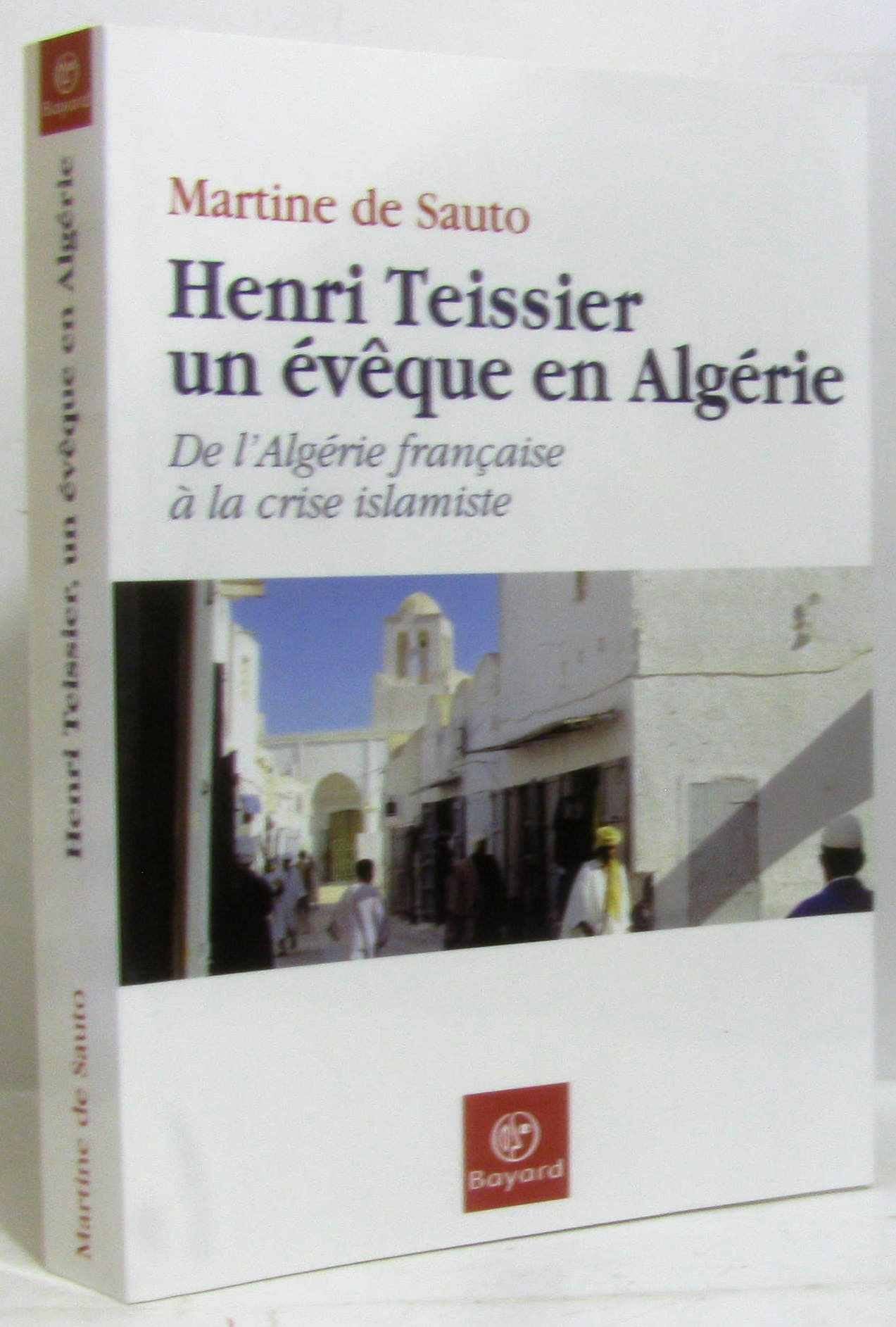 Henri Teissier, un évêque en Algérie: De l'Algérie française à la crise islamiste 9782227471511