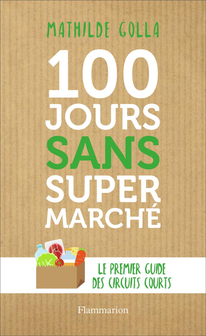100 jours sans supermarché: Le guide des circuits courts 9782081416666
