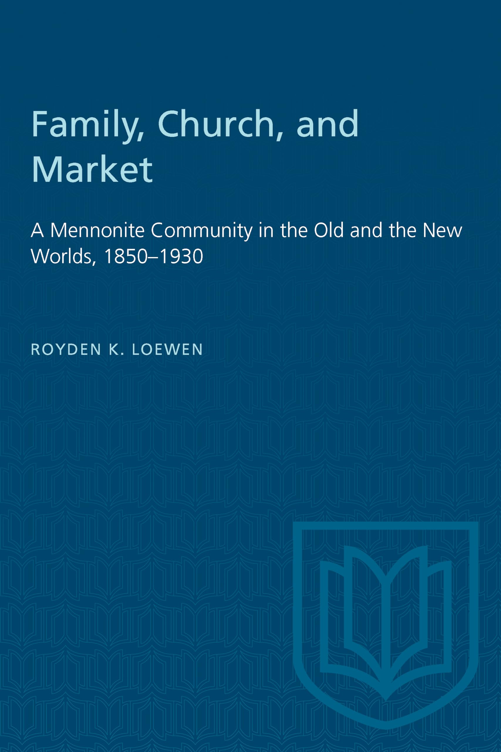 Family, Church, and Market: A Mennonite Community in the Old and the New Worlds, 1850-1930 9780802077660