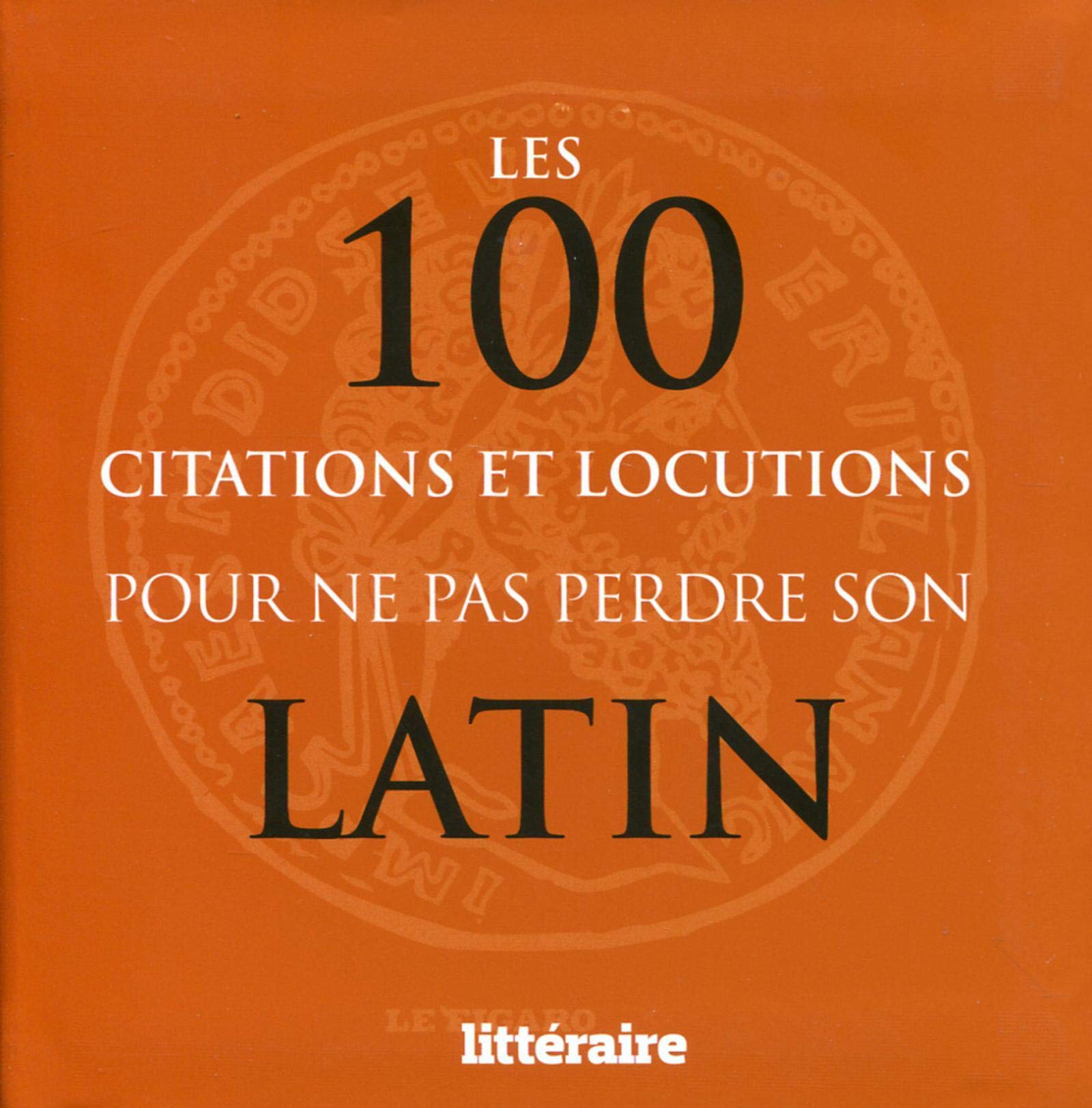 Les 100 citations et locutions pour ne pas perdre son latin 9782810507382