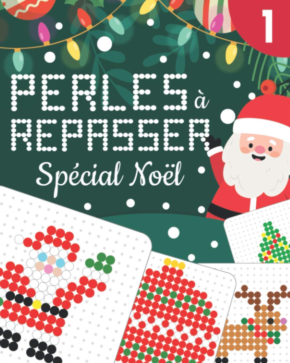 PERLES À REPASSER NOËL: Modèles Originaux et en Couleur pour Créer vos Décorations de Sapin de Noël, Faire des Cadeaux de Table Personnalisés ou Embellir la Maison | Enfant dès 5 ans et Adulte 9798556998001