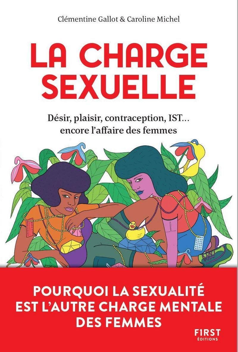 La charge sexuelle - Désir, plaisir, contraception, IST... encore l'affaire des femmes: Pourquoi la sexualité est l'autre charge mentale des femmes 9782412055250