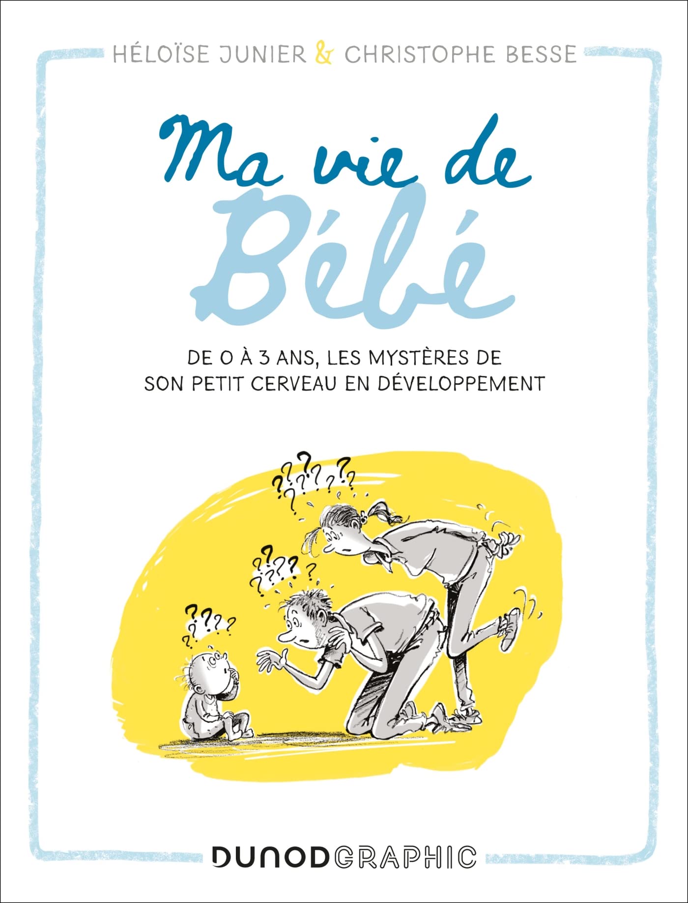 Ma vie de bébé: De 0 à 3 ans, les mystères de son petit cerveau en développement 9782100817474