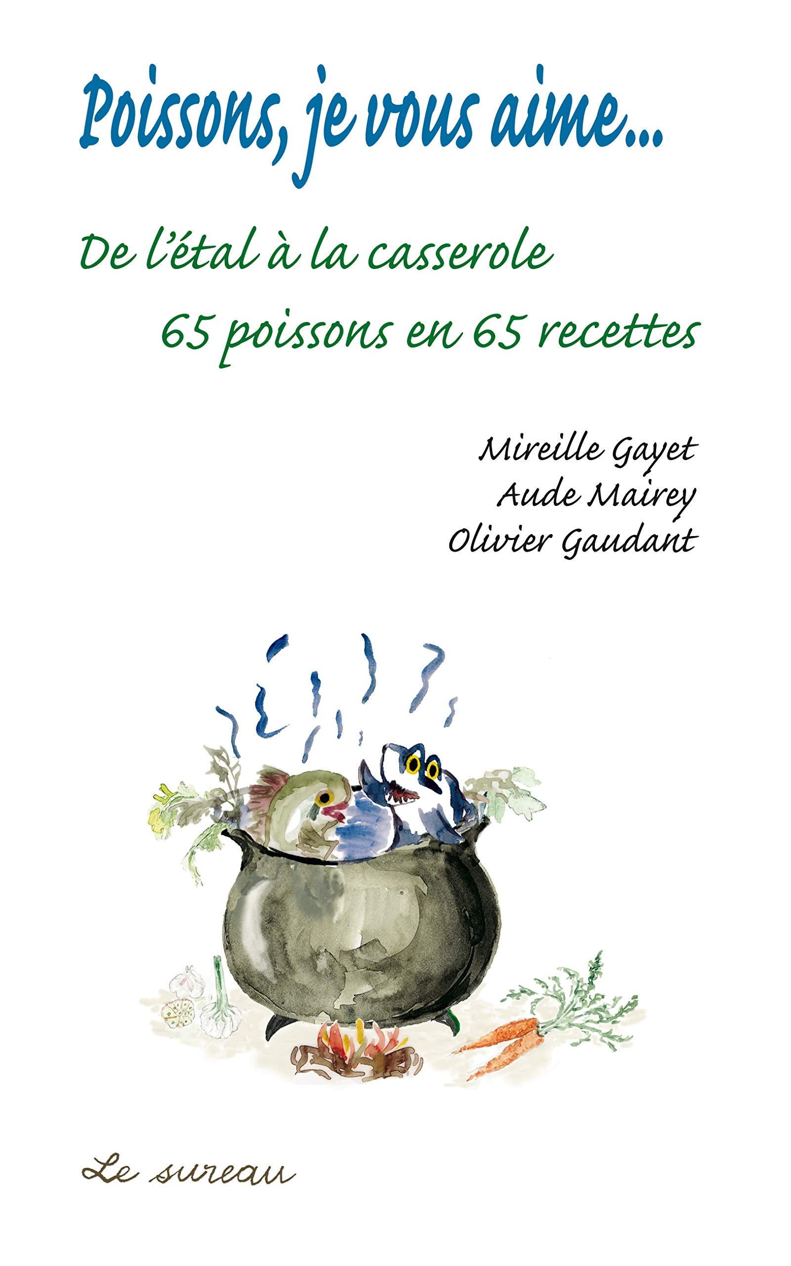 Poissons, je vous aime...: De l'étal à la casserole, 65 poissons en 65 recettes 9782911328107