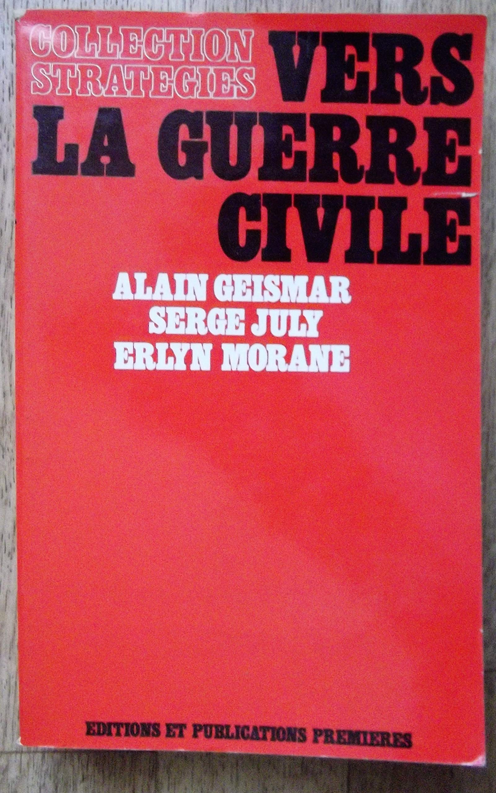 Vers la guerre civile : . Alain Geismar. Serge July. Erlyne Morane
