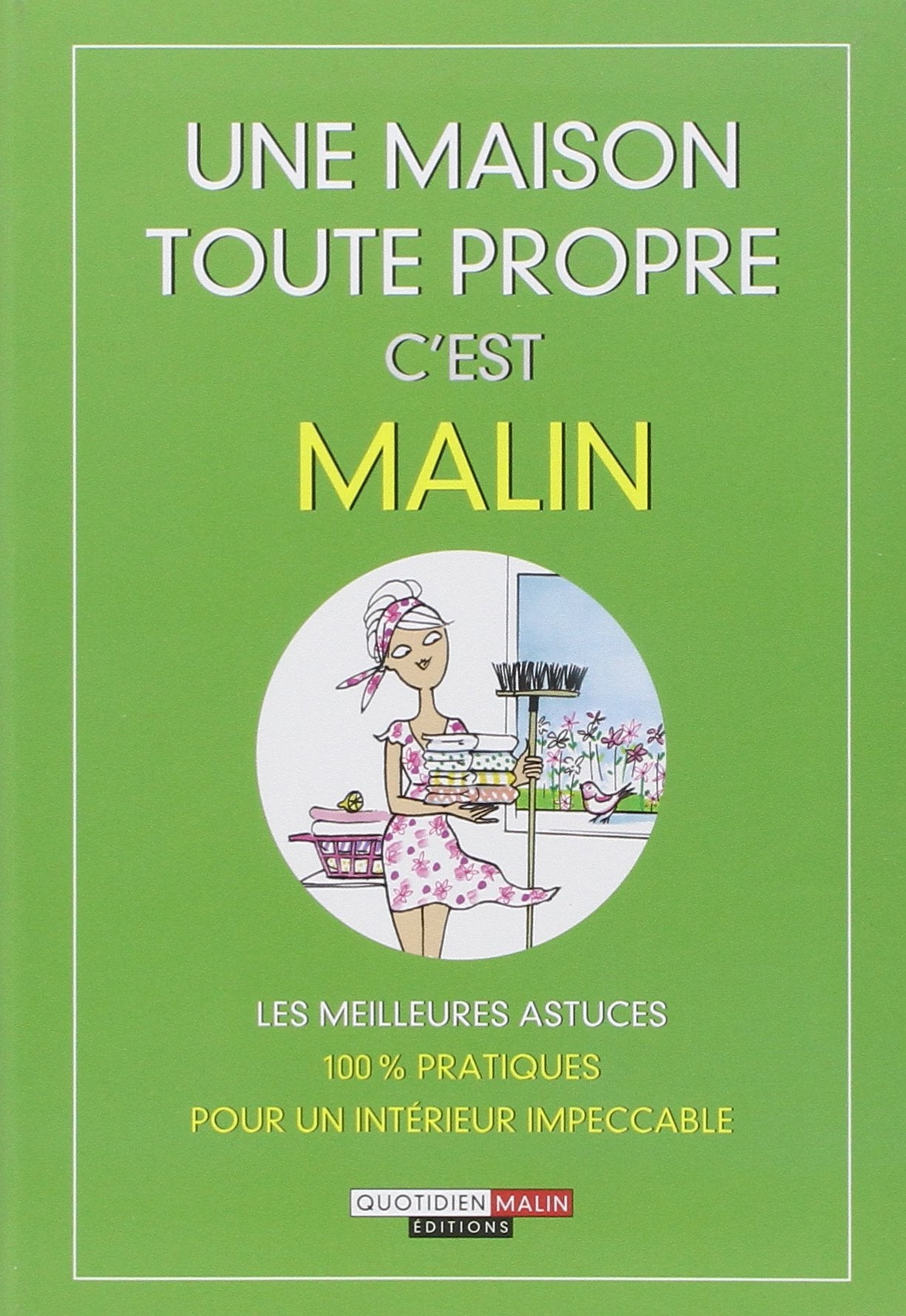 Une maison toute propre, c'est malin: Les meilleures astuces 100% pratiques pour un intérieur impeccable 9782848996905
