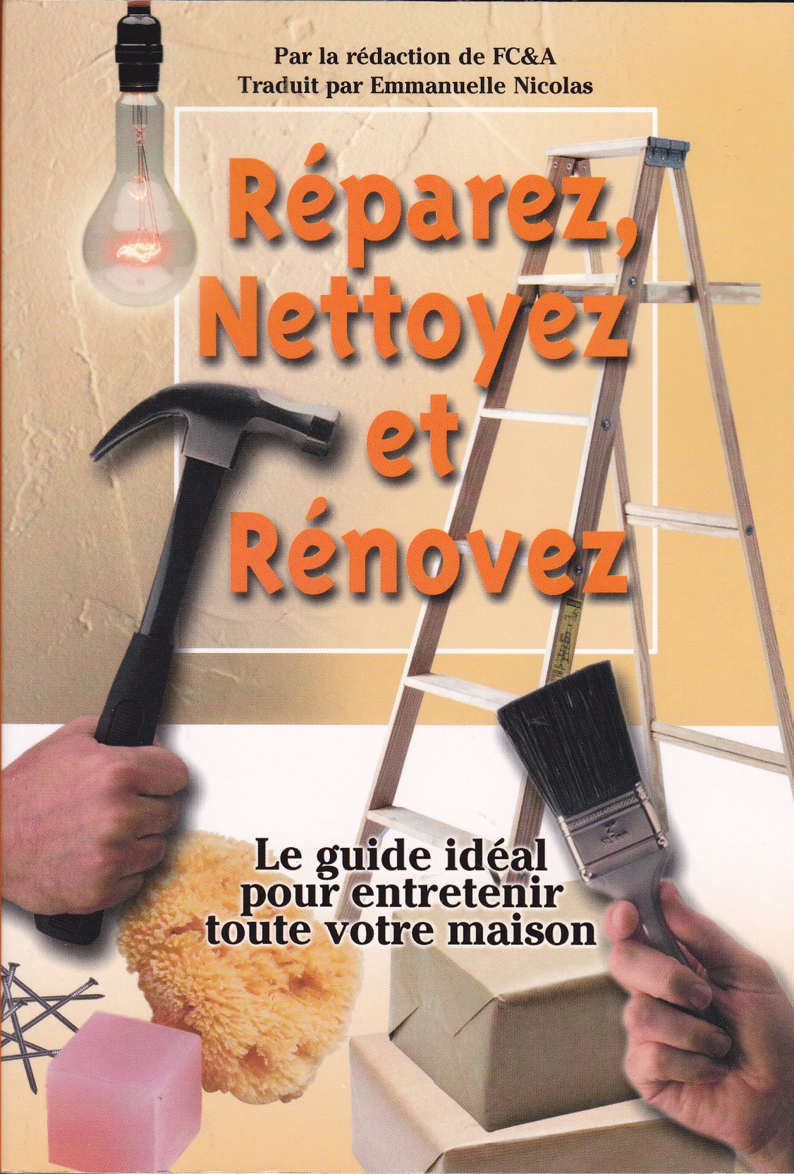 REPAREZ,NETTOYEZ ET RENOVEZ.LE GUIDE IDEAL POUR ENTRETENIR TOUTE VOTRE MAISON