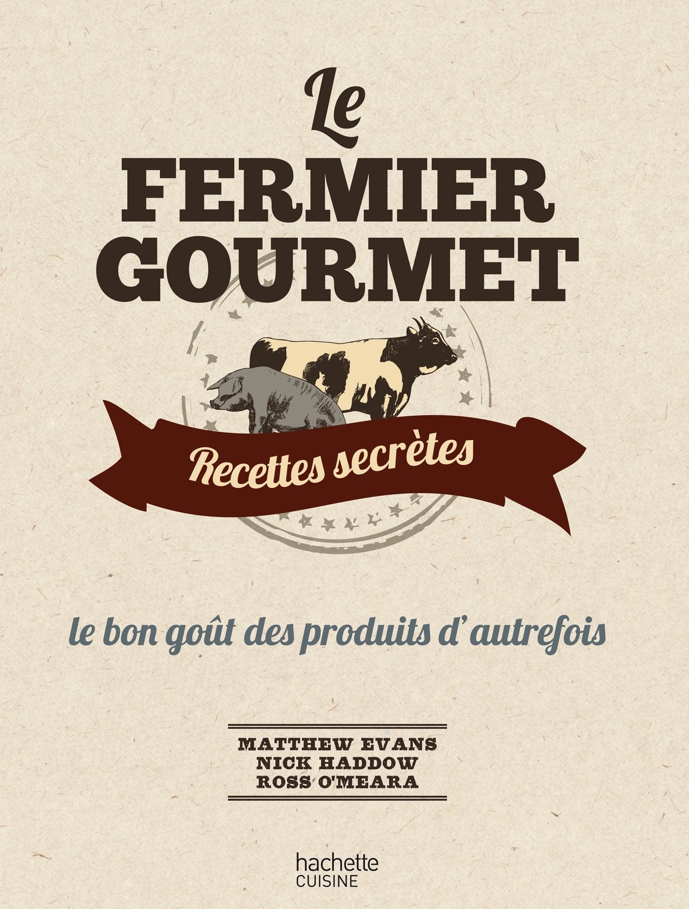 Le fermier gourmet: Recettes secrètes, le bon goût des produits d'autrefois 9782012315730