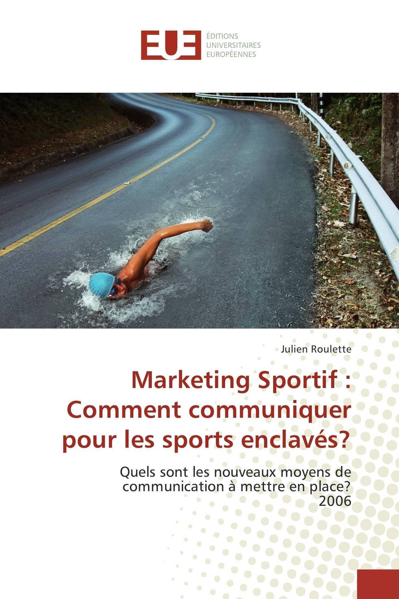 Marketing Sportif : Comment communiquer pour les sports enclavés?: Quels sont les nouveaux moyens de communication à mettre en place? 2006 9783639528367