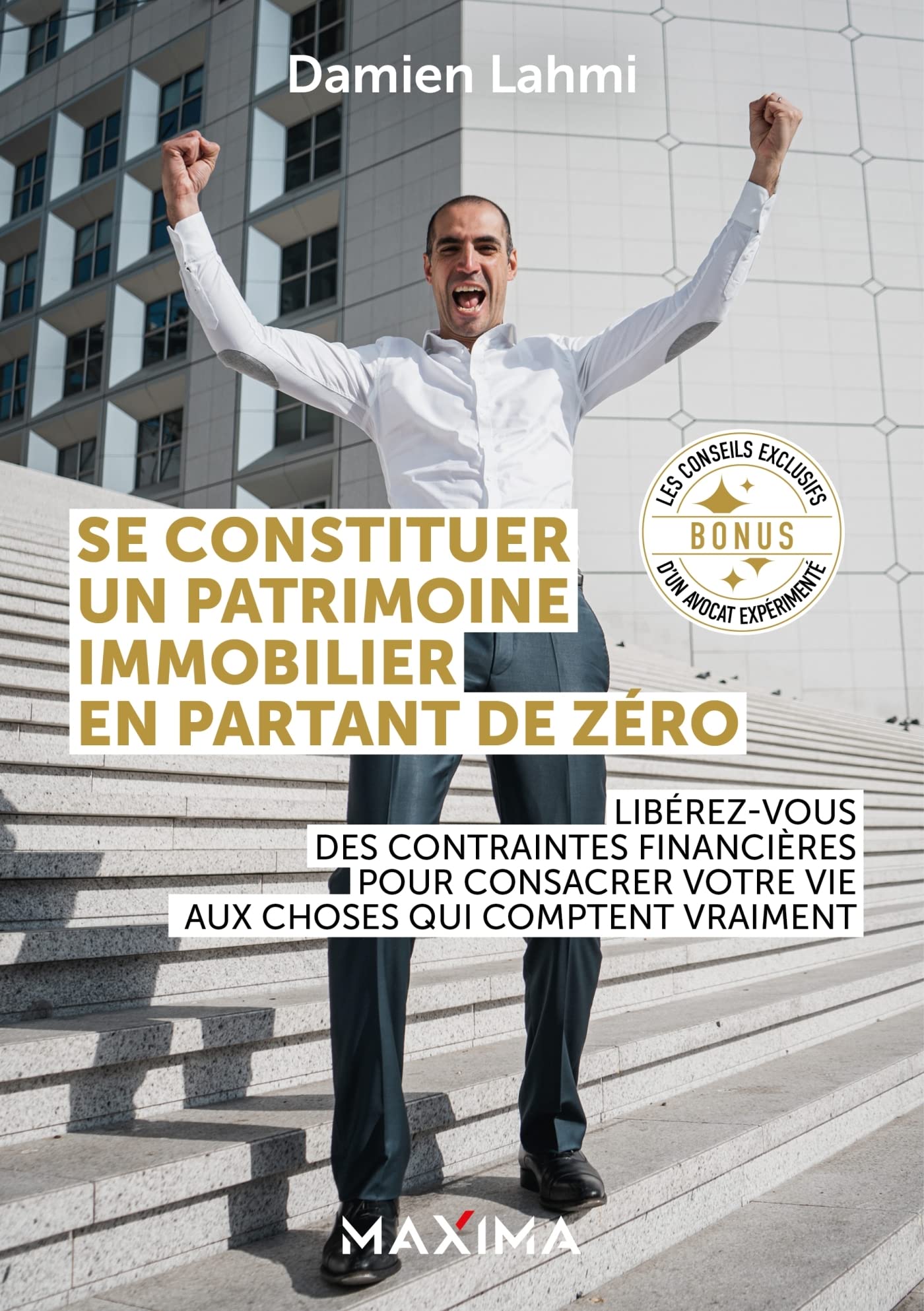 Se constituer un patrimoine immobilier en partant de zéro: Libérez-vous des contraintes financières pour consacrer votre vie aux choses qui comptent vraiment 9782818811313