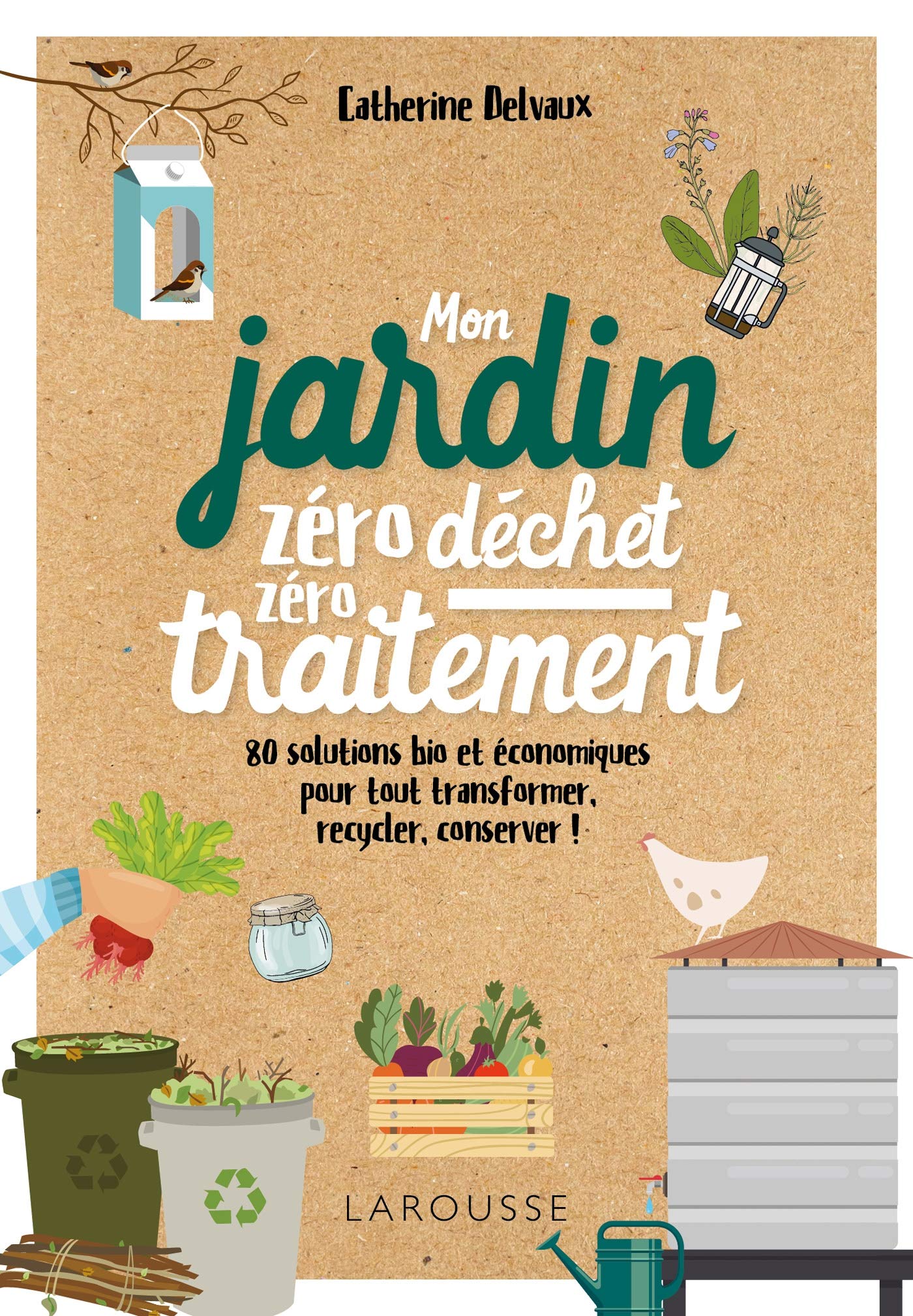 Mon jardin zéro déchet, zéro traitement: 80 solutions bio et économiques, pour tout transformer, recycler, conserver ! 9782035984371