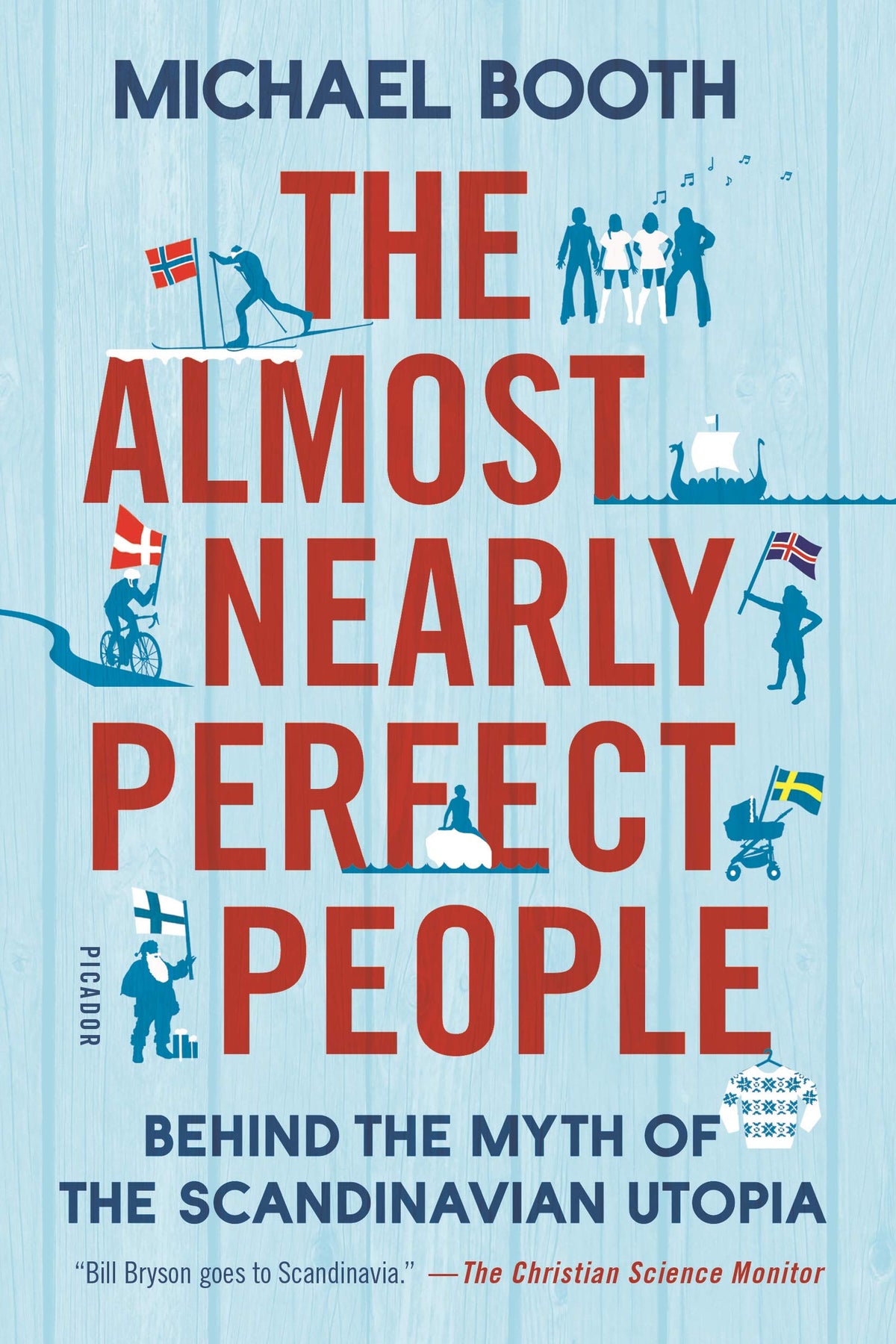 The Almost Nearly Perfect People: Behind the Myth of the Scandinavian Utopia 9781250081568
