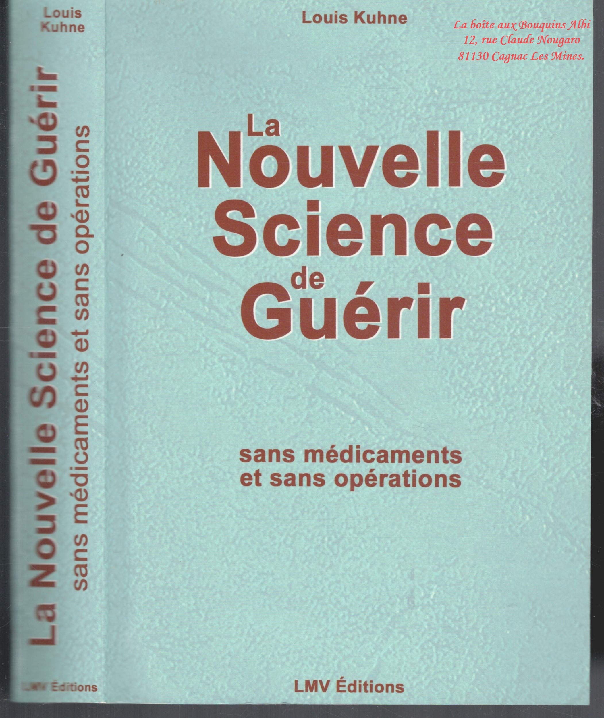 La Nouvelle Science de Guérir : Sans médicaments et sans opérations / Manuel et conseiller de personnes bien portantes et des malades / Excluant médicaments et opérations