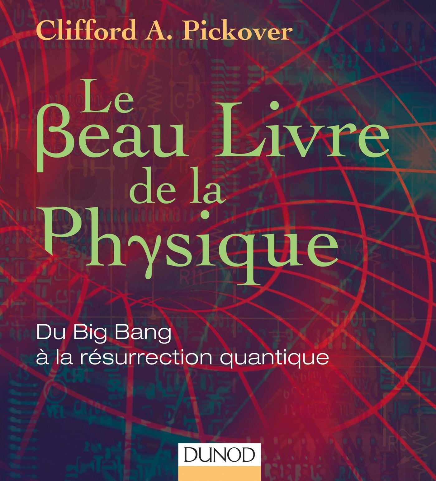 Le Beau Livre de la physique - Du Big Bang à la résurrection quantique: Du Big Bang à la résurrection quantique 9782100572724
