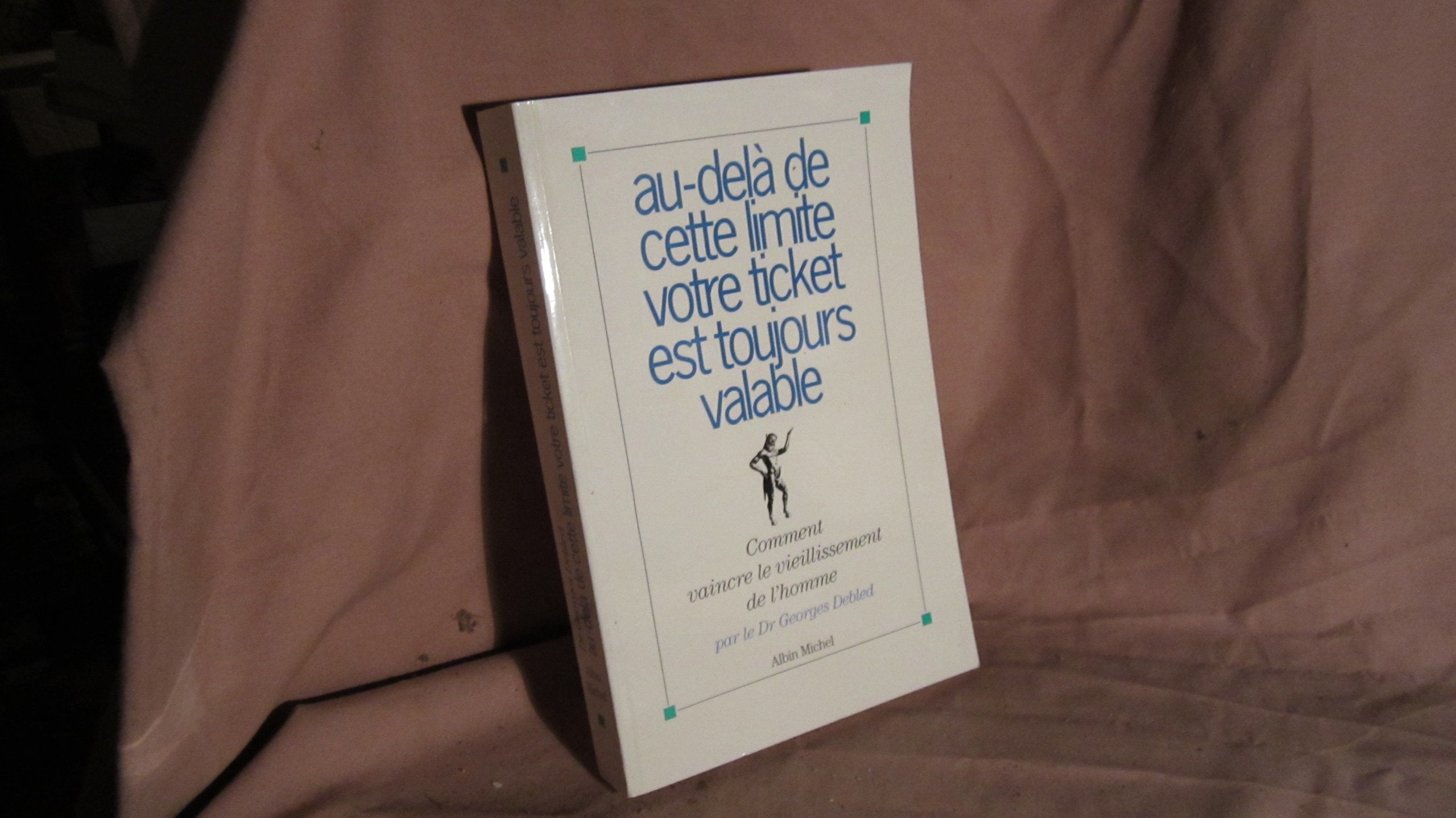 Au-Dela De Cette Limite Votre Ticket Est Toujours Valable. Comment Vaincre Le Vieillissement De L'Homme 9782226056078