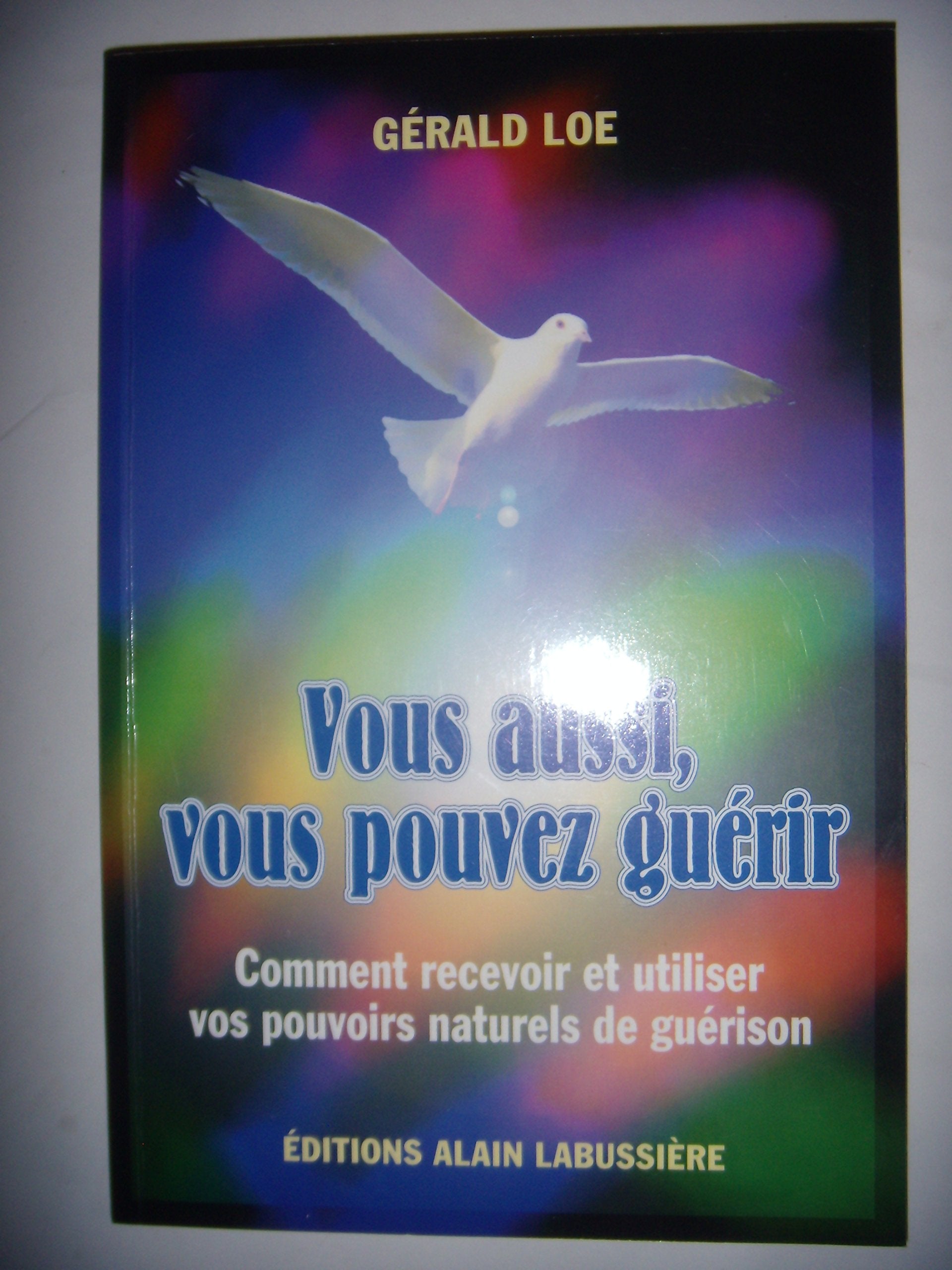 Vous aussi, vous pouvez guérir : Comment recevoir et utiliser vos pouvoirs naturels de guérison 9782911456367