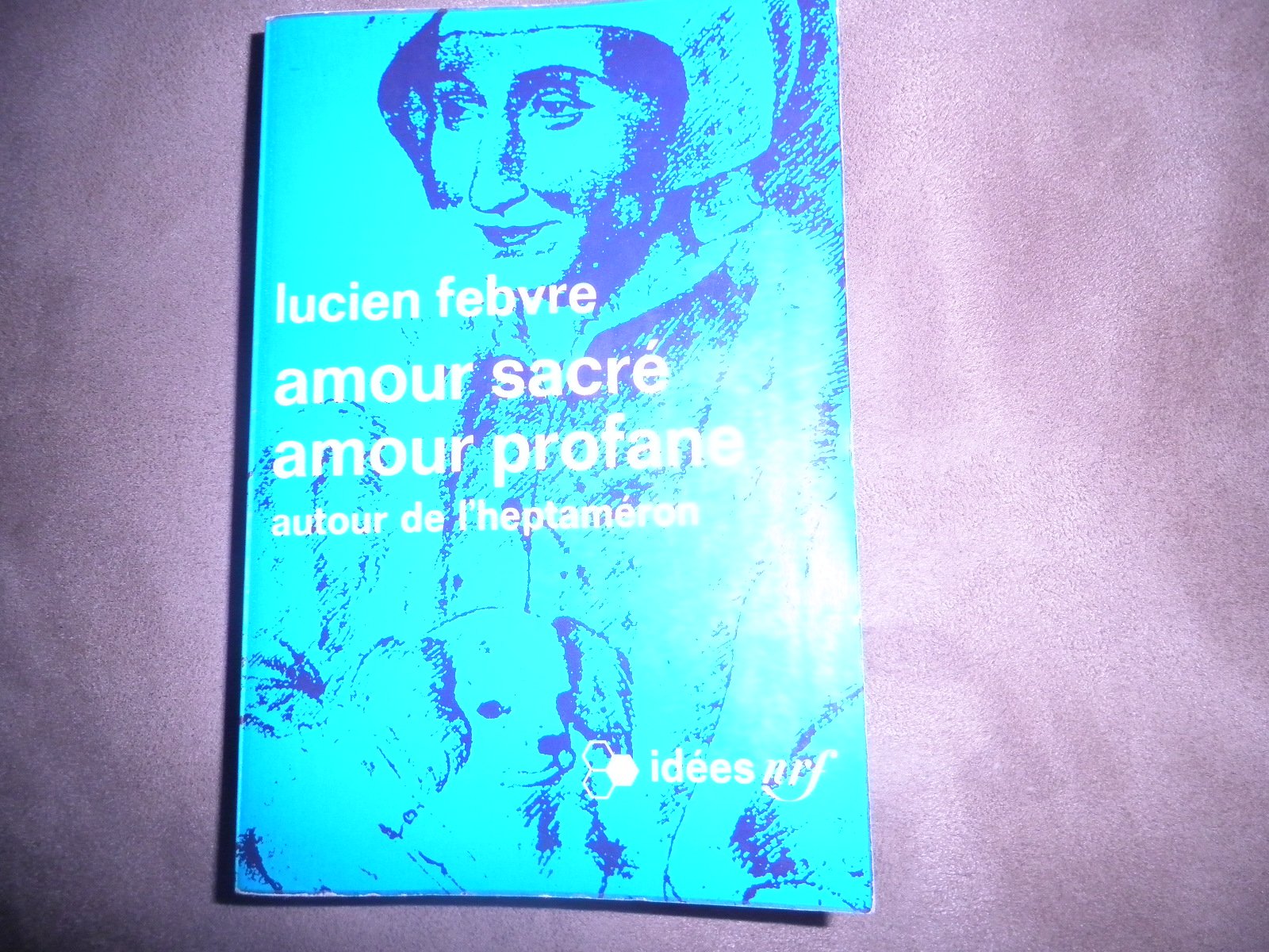 Amour sacré, amour profane, autour de l'"Heptaméron": AUTOUR DE L'«HEPTAMERON» 9782070352357