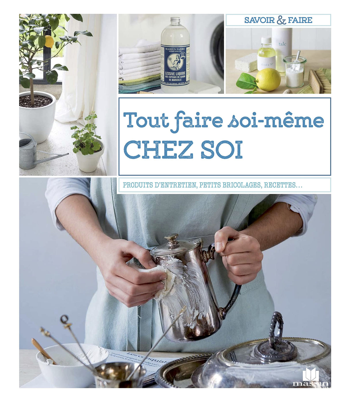 Tout faire soi-même chez soi: produits d'entretien, petits bricolages, recettes, jardins ... 9782707211354