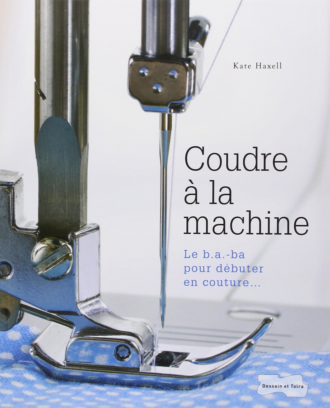 Coudre à la machine: Le B.A.-ba pour débuter en couture 9782295003379