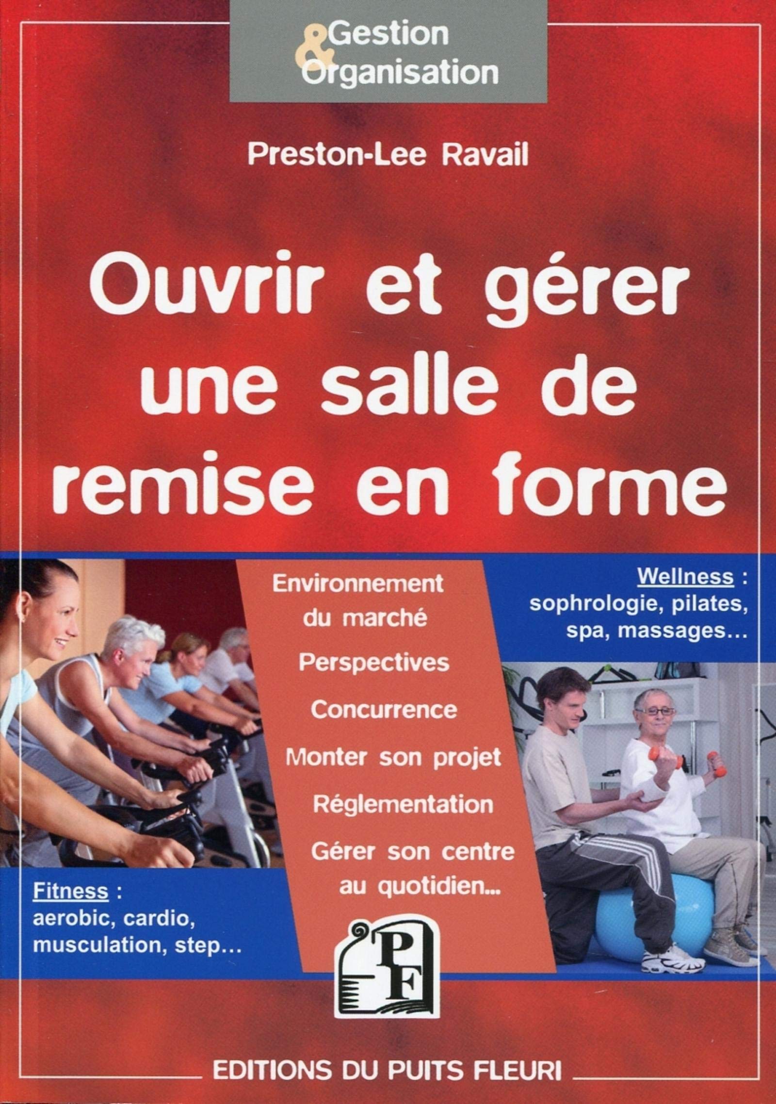 Ouvrir et gérer une salle de remise en forme. Fitness : aerobic, cardio, musculation, step... Wellness : sophrologie, pilates, spa, massages... 9782867394621