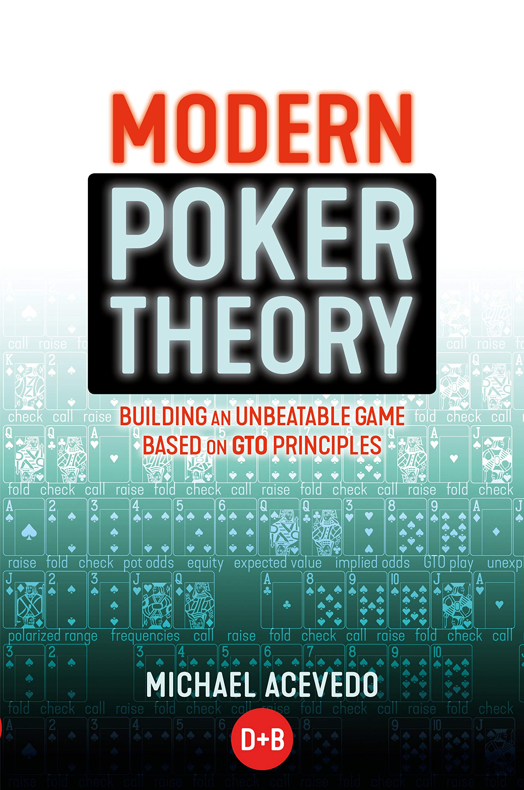 Modern Poker Theory: Building an Unbeatable Strategy Based on GTO Principles 9781909457898
