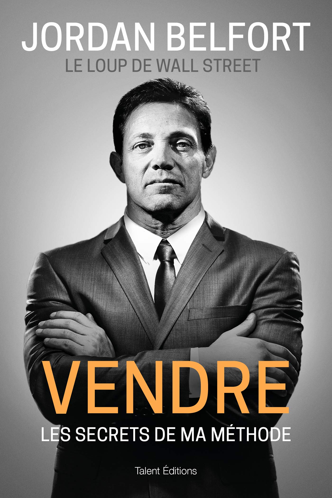 Jordan Belfort, le loup de Wall Street : Vendre: Les secrets de ma méthode 9782378150945