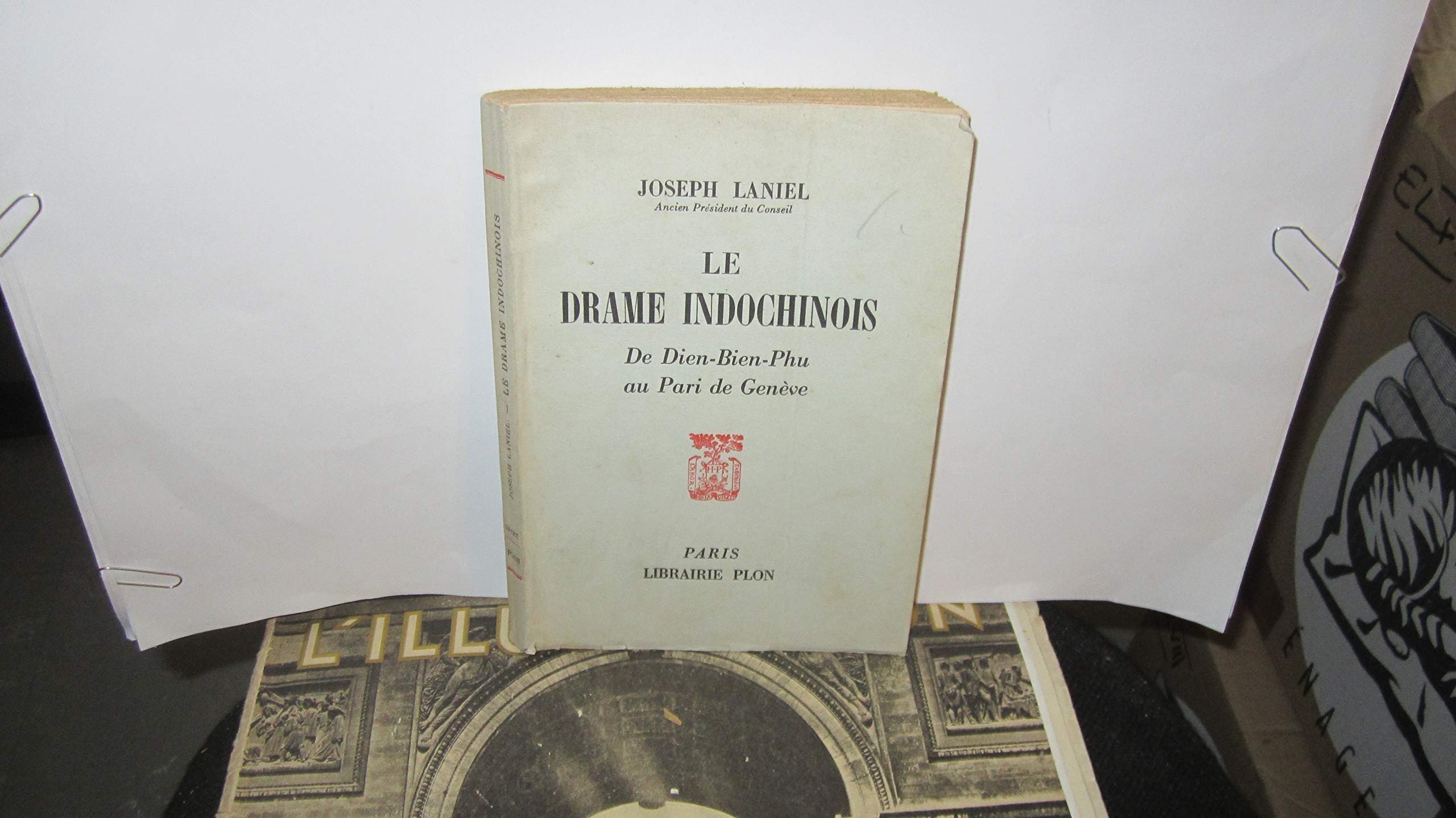 Joseph Laniel... Le Drame indochinois : De Dien-Bien-Phu au Pari de Genève