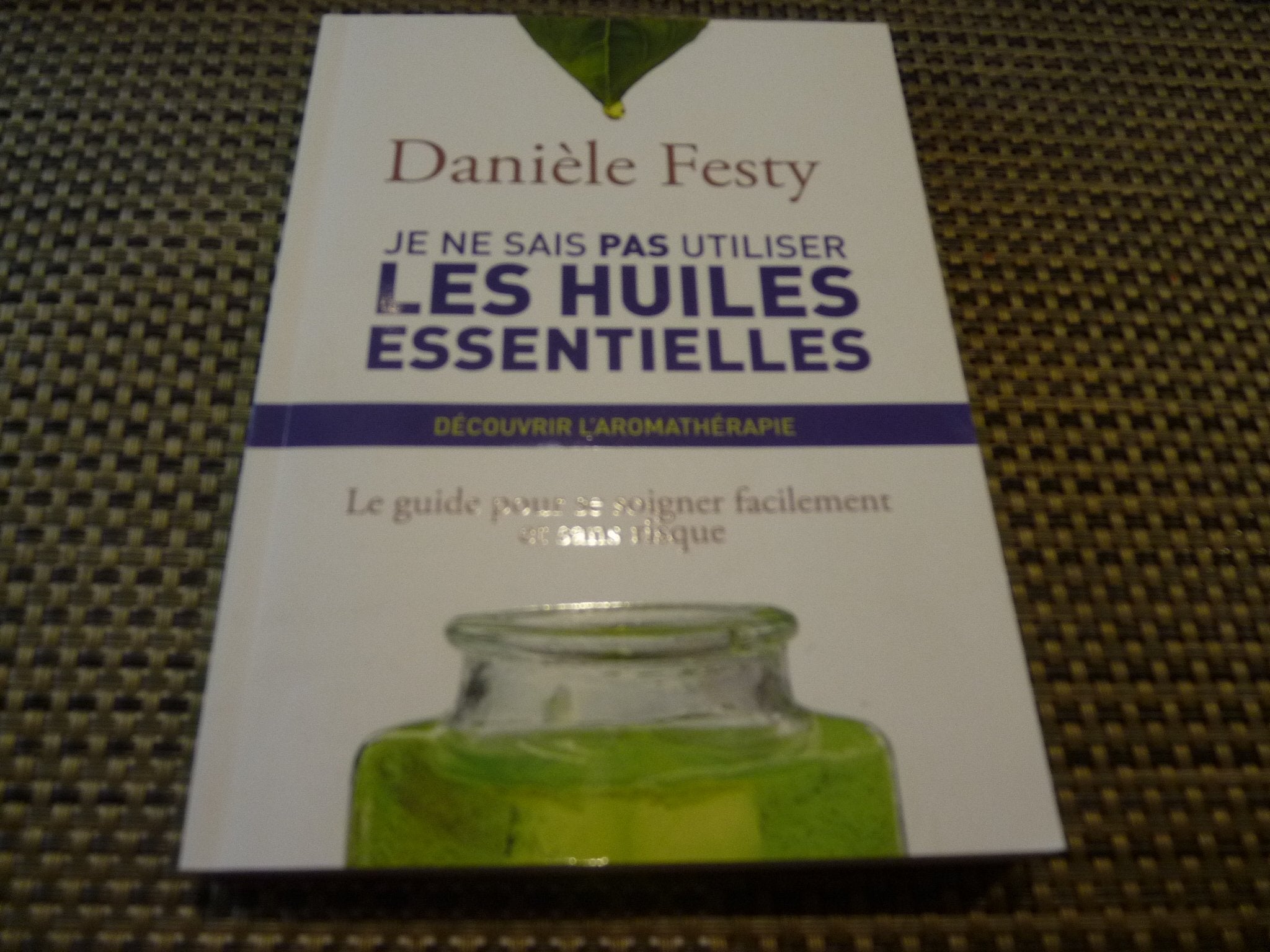 Je ne sais pas utiliser les huiles essentielles - Découvrir l'aromathérapie 9782298084450