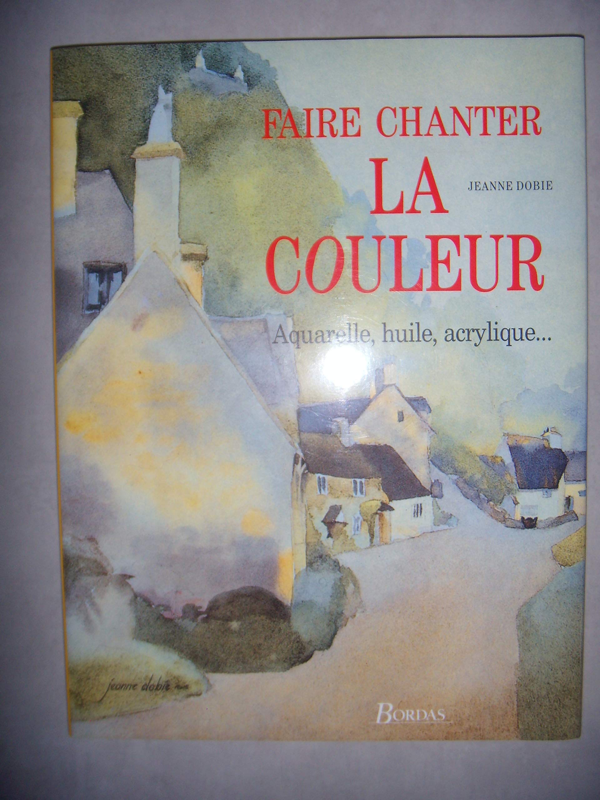 Faire chanter la couleur : Aquarelle, huile, acrylique 9782040184384