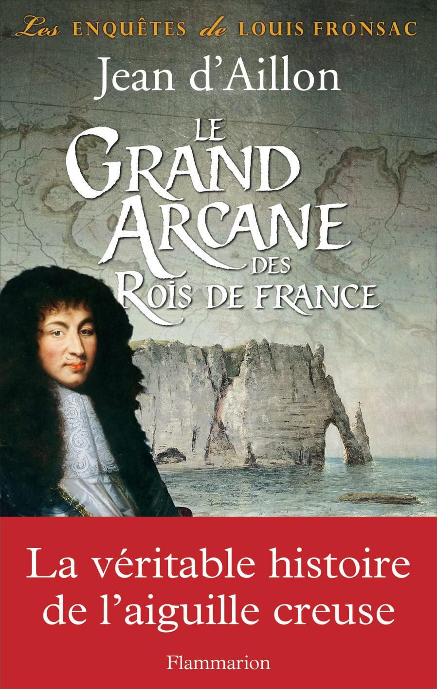 Le Grand Arcane des Rois de France: La vérité sur l'aiguille creuse 9782081352292