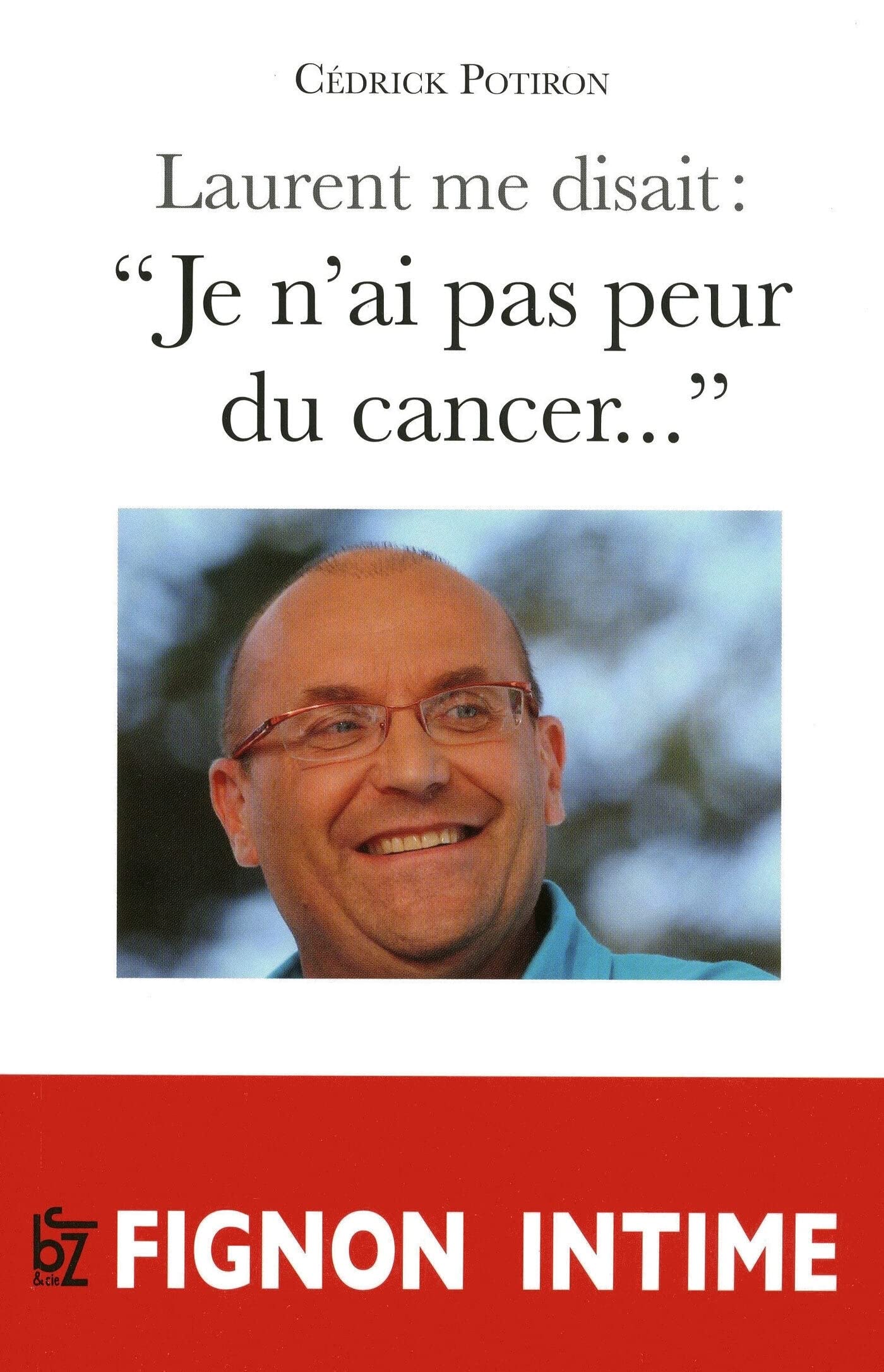 Laurent me disait: Je n'ai pas peur du cancer 9782755607000