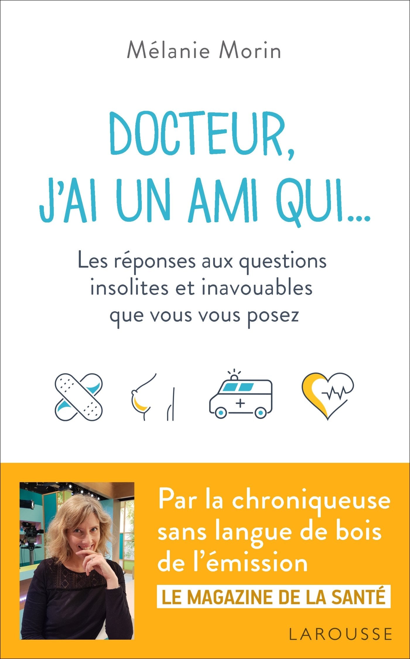 Docteur, j'ai un ami qui...: Les réponses aux questions insolites et inavouables que vous vous posez 9782035947963