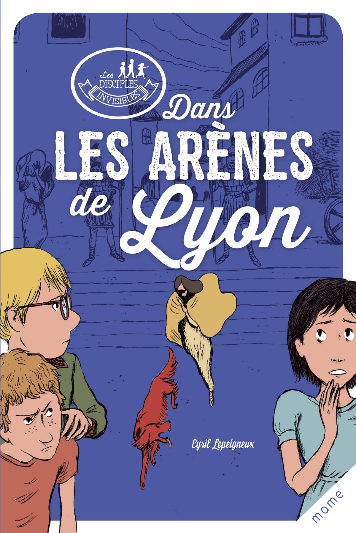 Les disciples invisibles - Tome 3 - Dans les arènes de Lyon 9782728924974
