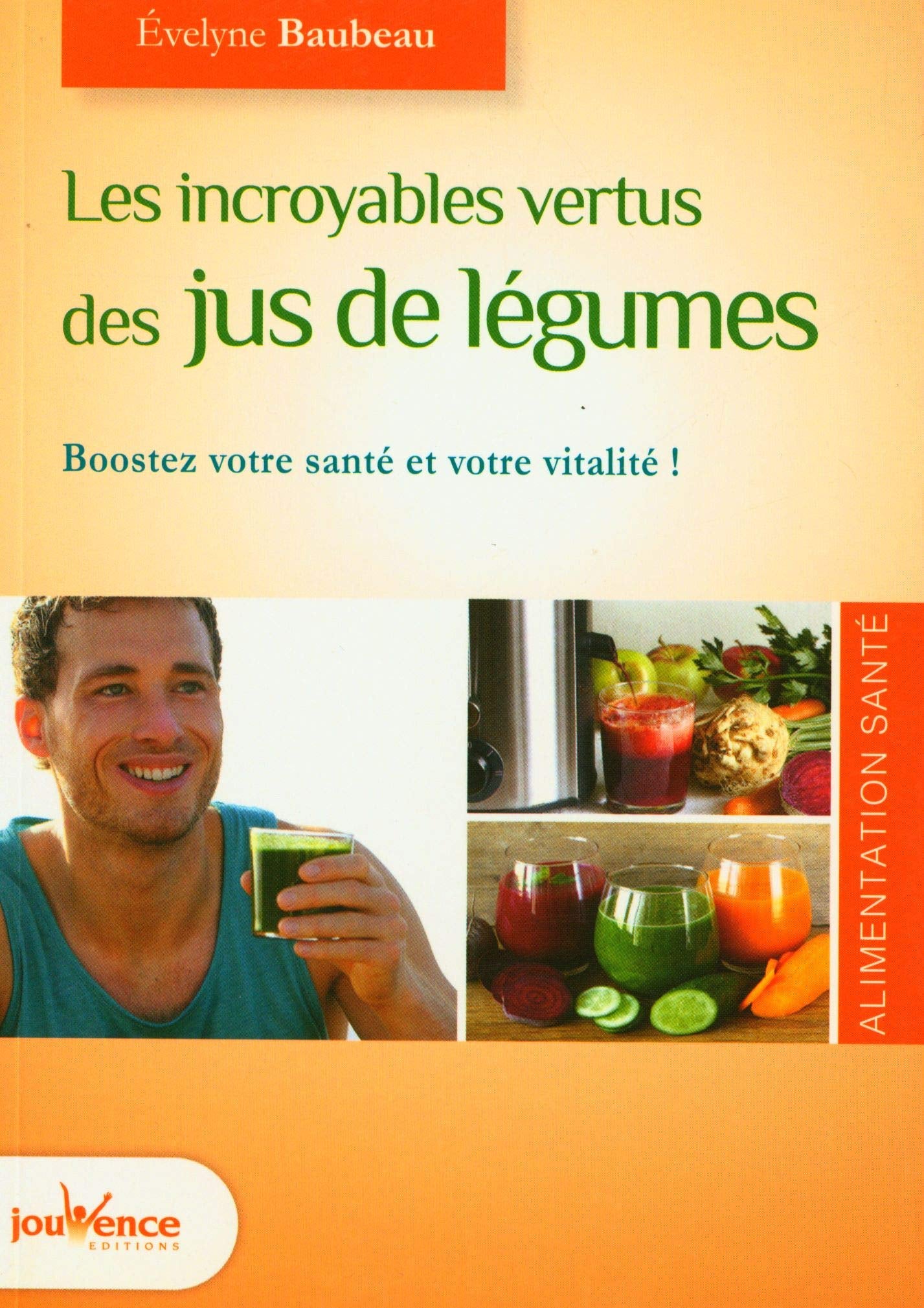 Les incroyables vertus des jus de légumes: Boostez votre vitalité ! 9782889116942