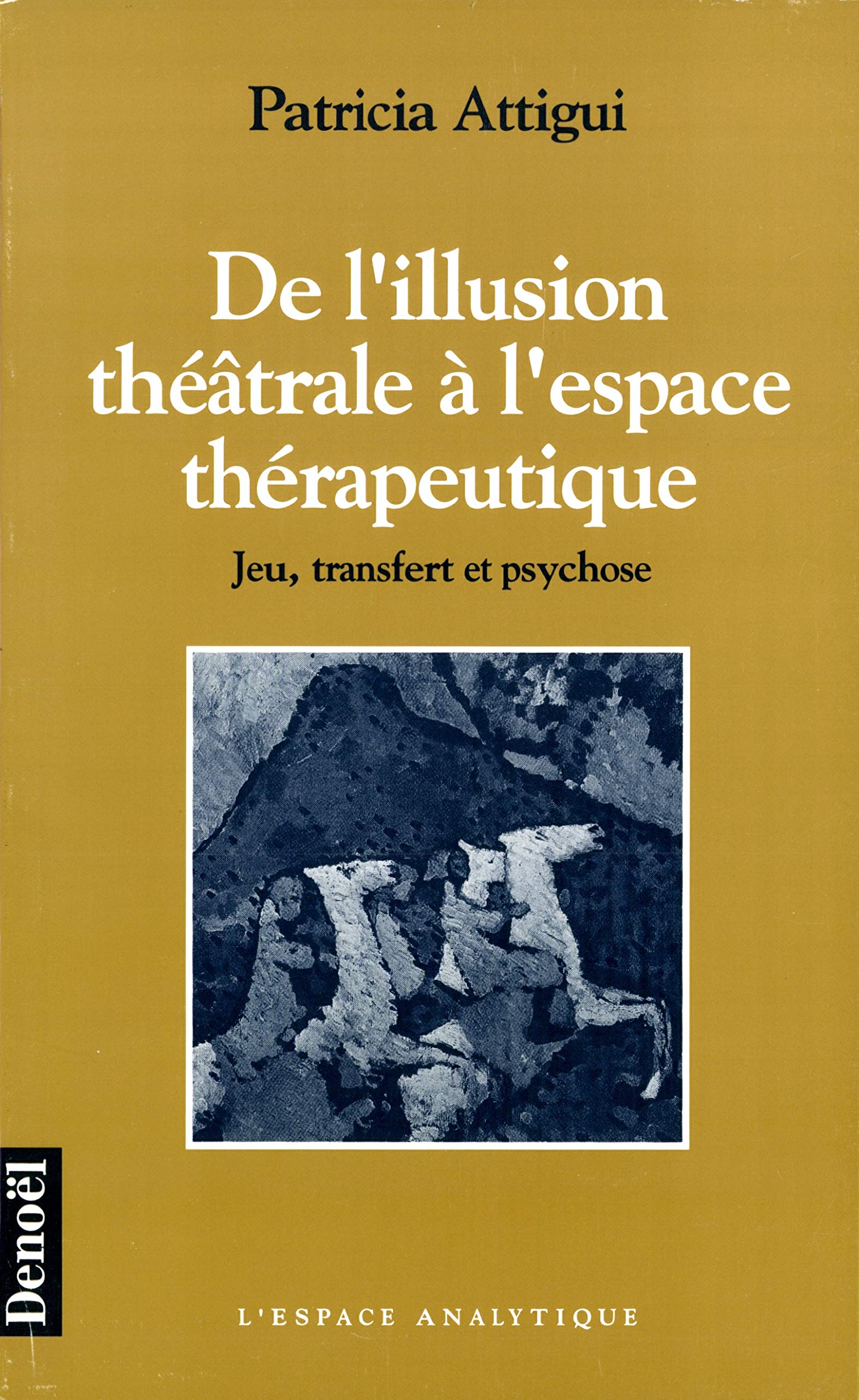 DE L'ILLUSION THEATRALE A L'ESPACE THERAPEUTIQUE: JEU, TRANSFERT ET PSYCHOSE 9782207240489
