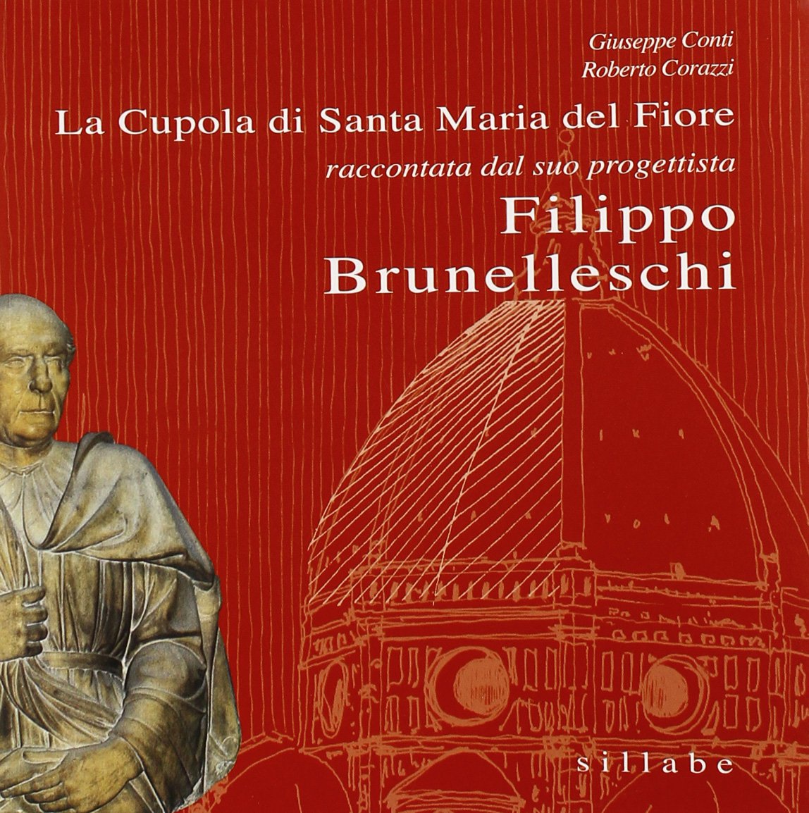La cupola di Santa Maria del Fiore raccontata da colui che l'ha progettata: Filippo Brunelleschi. Ediz. illustrata 9788883472473