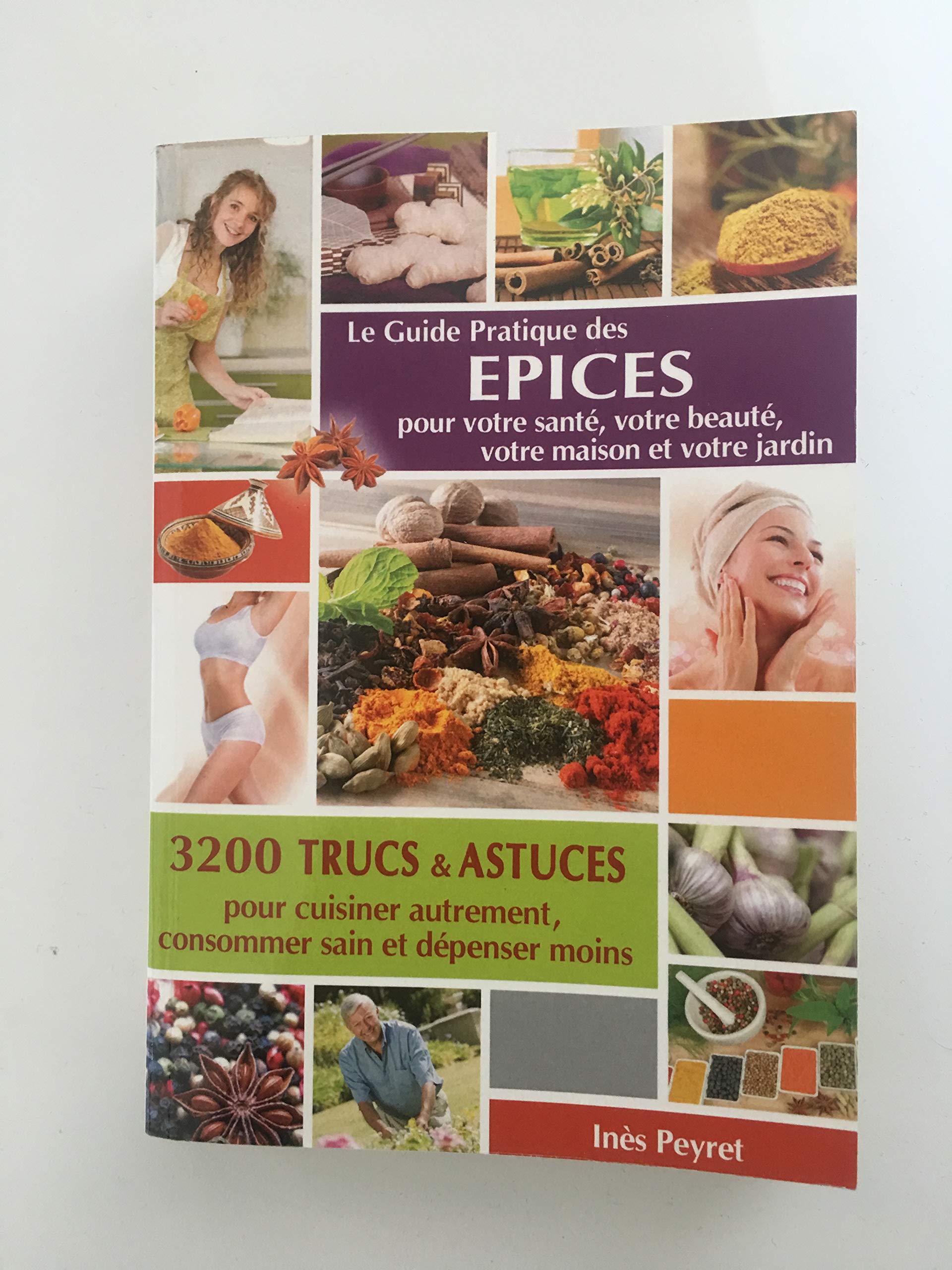Le Guide Pratique des Epices pour votre santé, votre beauté, votre maison et votre jardin 9782354710750