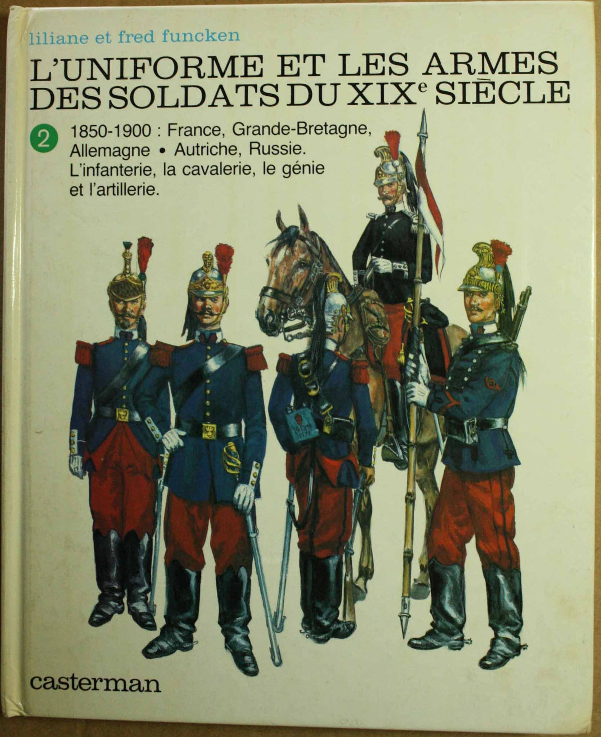 L'uniforme et les armes des soldats du XIXe siècle - Tome 2 - 1850-1900 : France, Grande-Bretagne, Allemagne, Autriche, Russie. L'infanterie, la cavalerie, le génie et l'artillerie. 9782203143258
