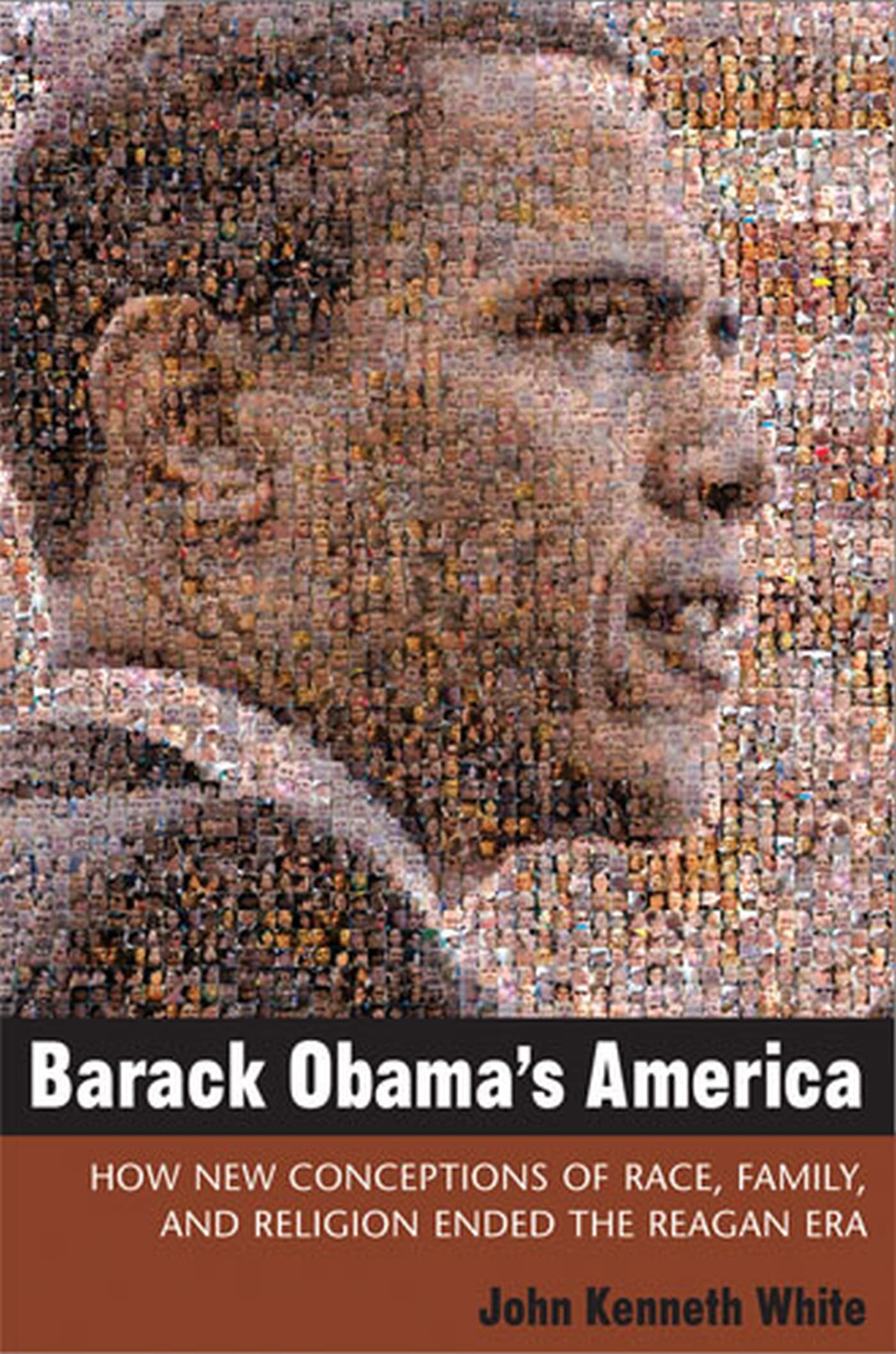 Barack Obama's America: How New Conceptions of Race, Family, and Religion Ended the Reagan Era 9780472033911