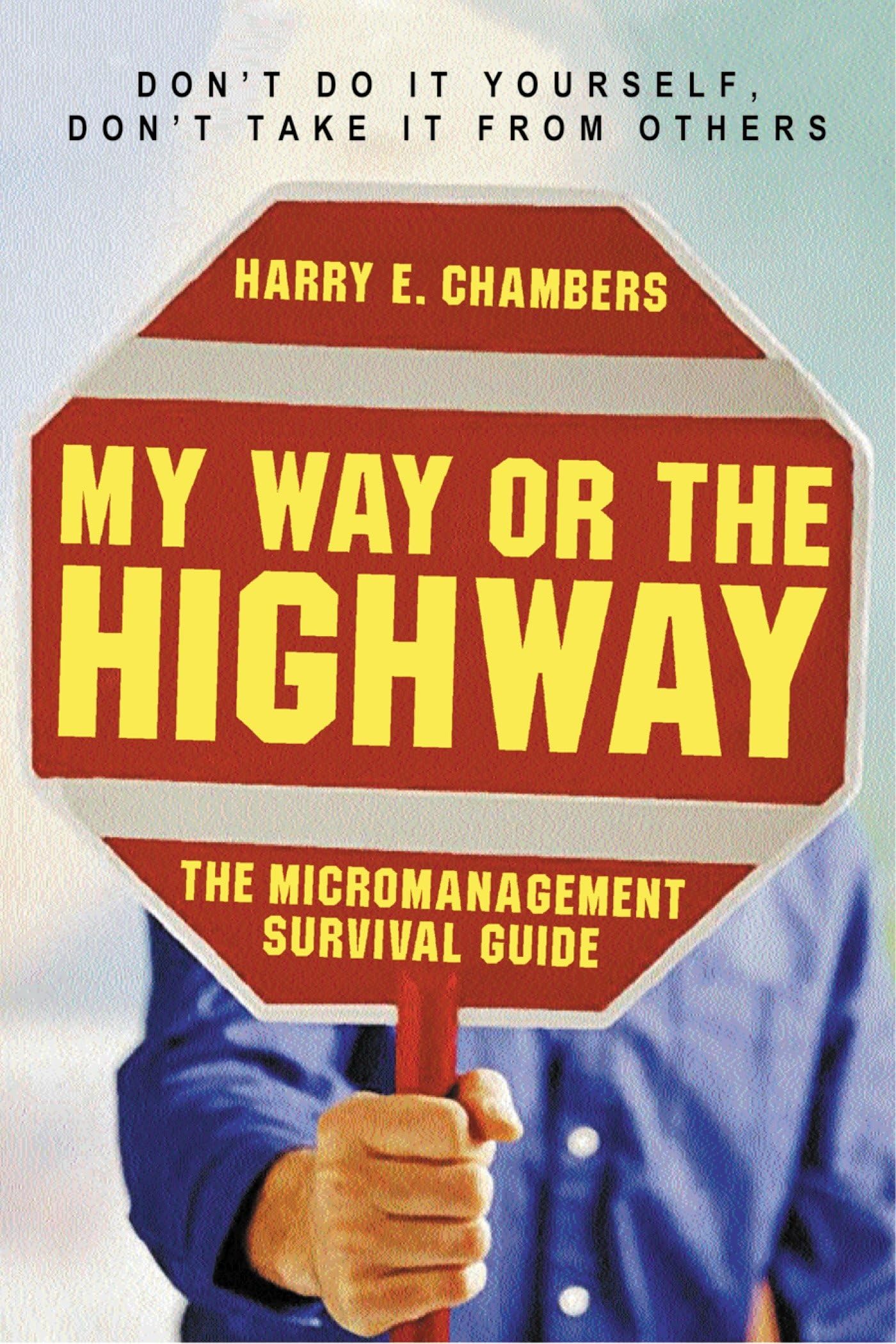 My Way or the Highway: The Micromanagement Survival Guide 9781576752968