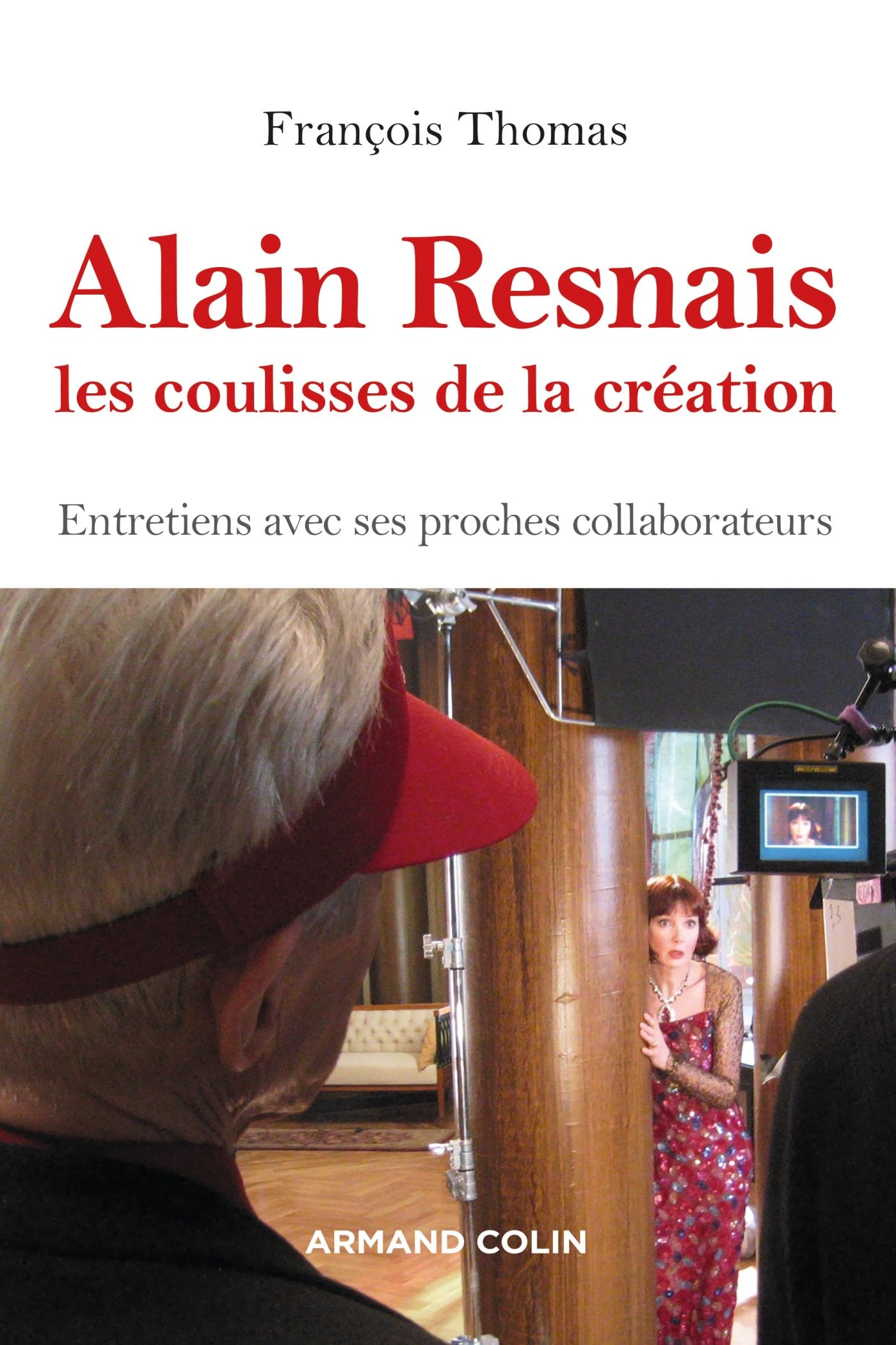 Alain Resnais, les coulisses de la création - Entretiens avec ses proches collaborateurs: Entretiens avec ses proches collaborateurs 9782200616168