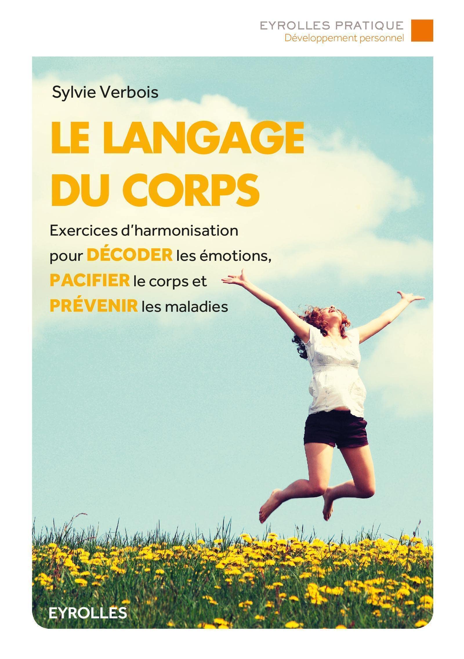 Le langage du corps: Exercices d'harmonisation pour décoder les émotions, pacifier le corps et prévenir les maladies. 9782212564549