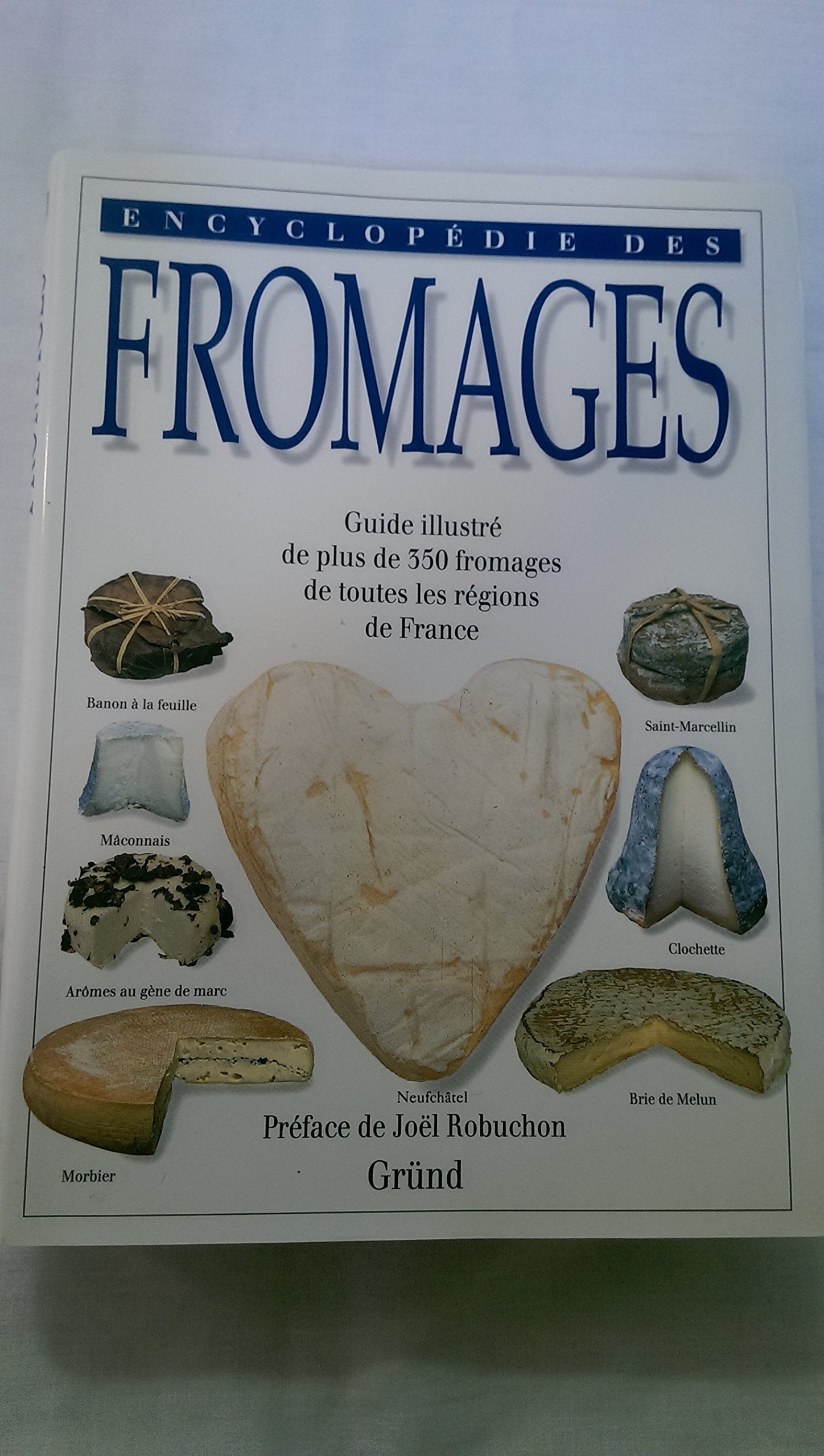 Encyclopédie des fromages - guide illustré de plus de 350 fromages de toutes les régions de France 9782700020274