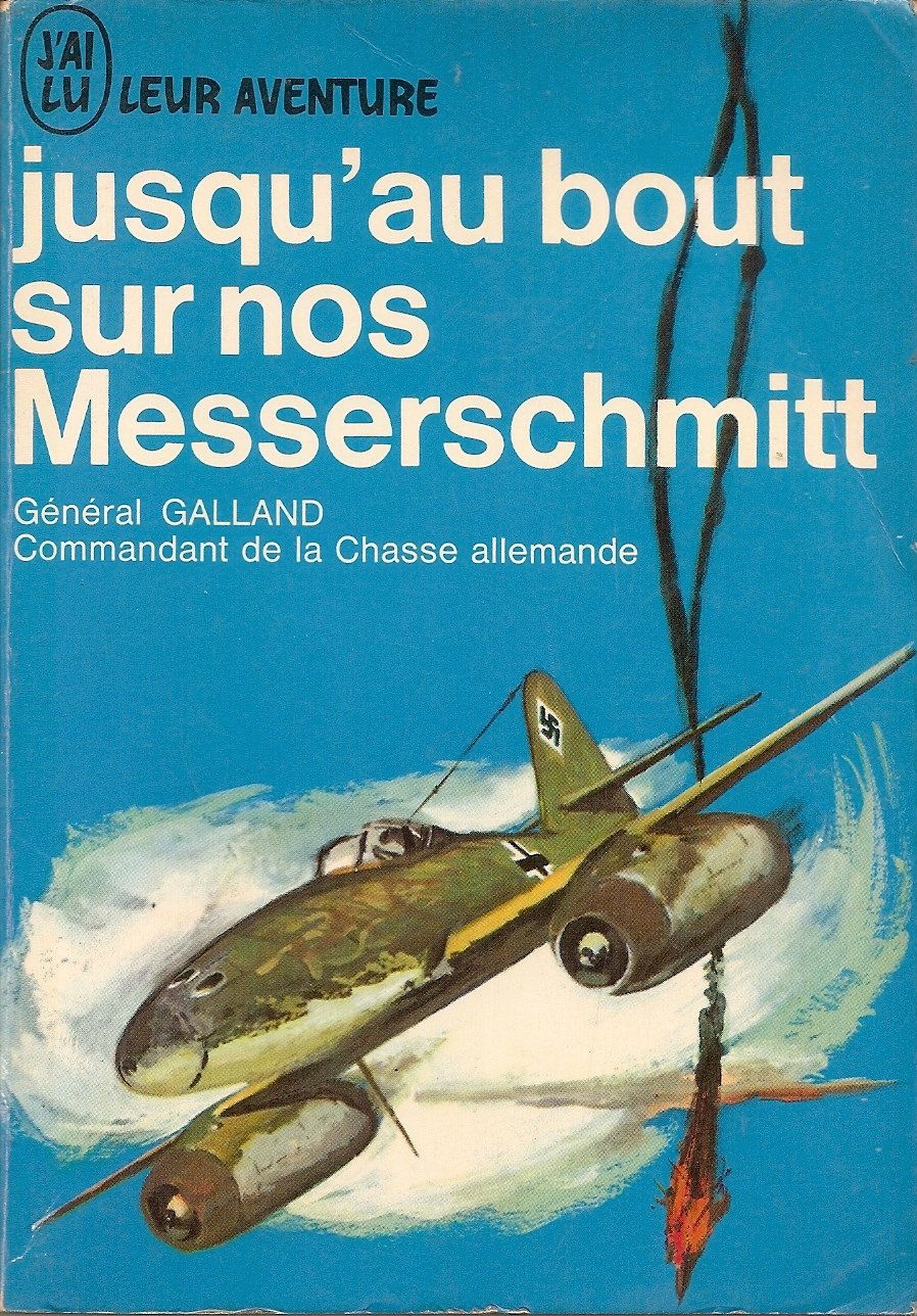Général A. Galland,... Jusqu'au bout sur nos eMesserschmitte : . Traduit de l'allemand par Max Roth