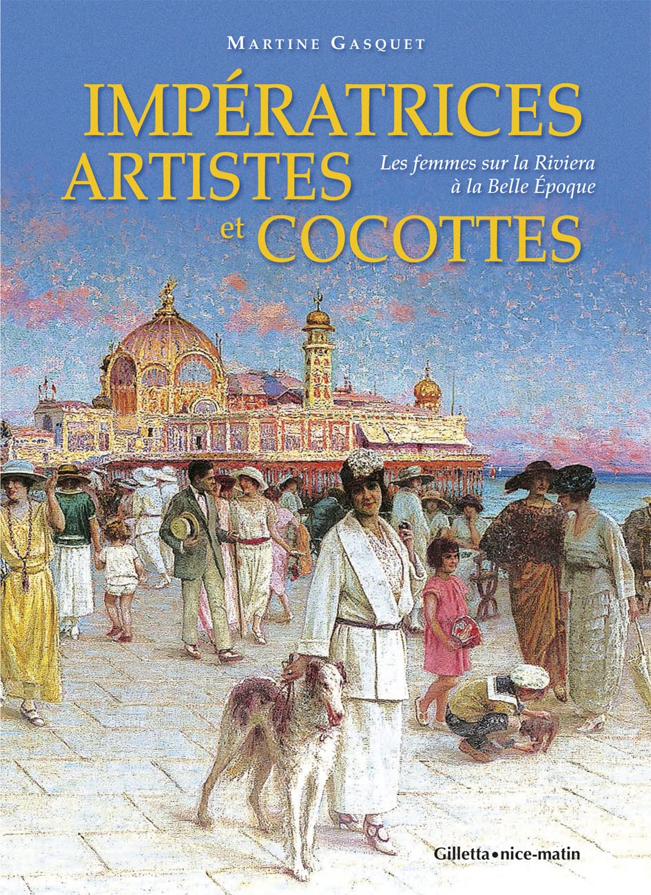 Impératrices, artistes et cocottes: Les femmes sur la Riviera à la Belle Epoque 9782359560282