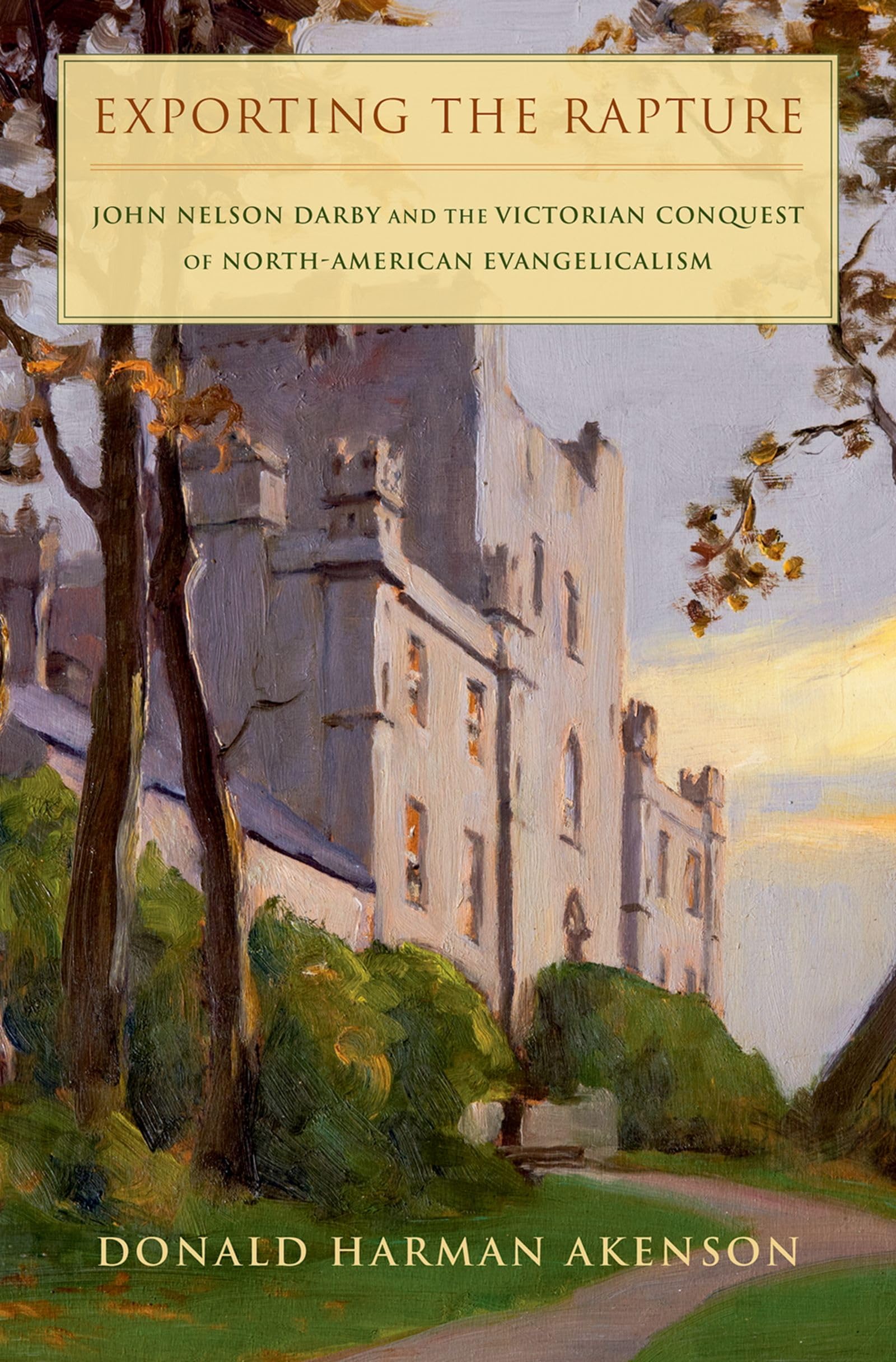 Exporting the Rapture: John Nelson Darby and the Victorian Conquest of North-american Evangelicalism 9780190882709